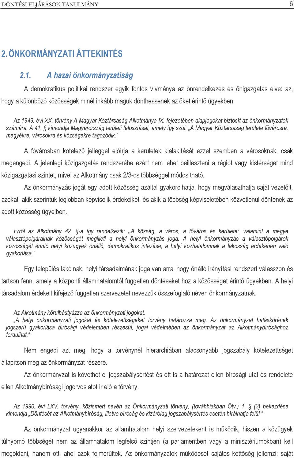 ügyekben. Az 1949. évi XX. törvény A Magyar Köztársaság Alkotmánya IX. fejezetében alapjogokat biztosít az önkormányzatok számára. A 41.
