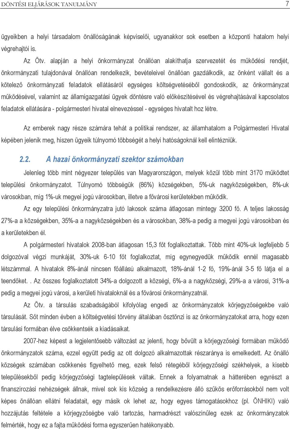 önkormányzati feladatok ellátásáról egységes költségvetéséből gondoskodik, az önkormányzat működésével, valamint az államigazgatási ügyek döntésre való előkészítésével és végrehajtásával kapcsolatos