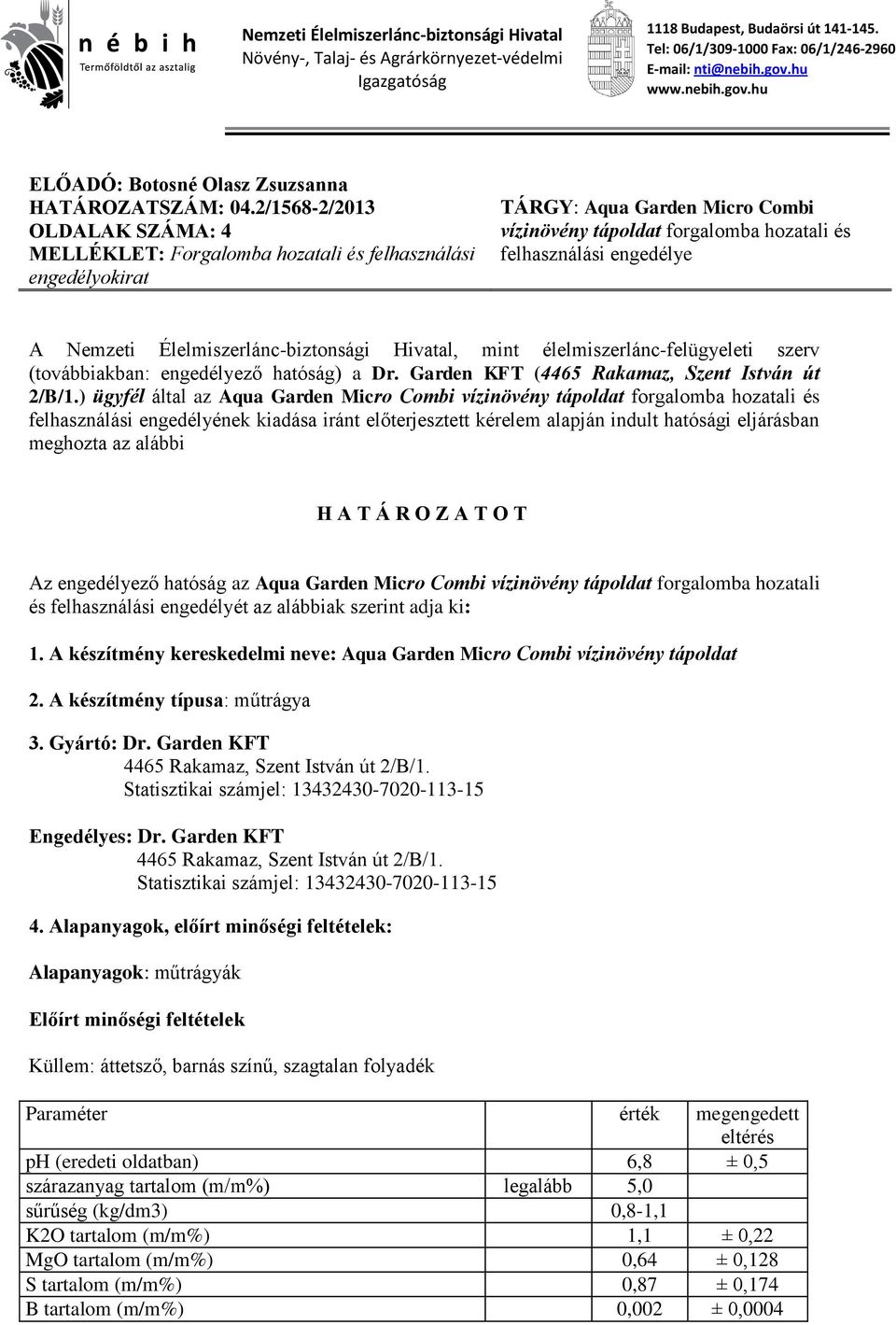 2/1568-2/2013 OLDALAK SZÁMA: 4 MELLÉKLET: Forgalomba hozatali és felhasználási engedélyokirat TÁRGY: Aqua Garden Micro Combi vízinövény tápoldat forgalomba hozatali és felhasználási engedélye A