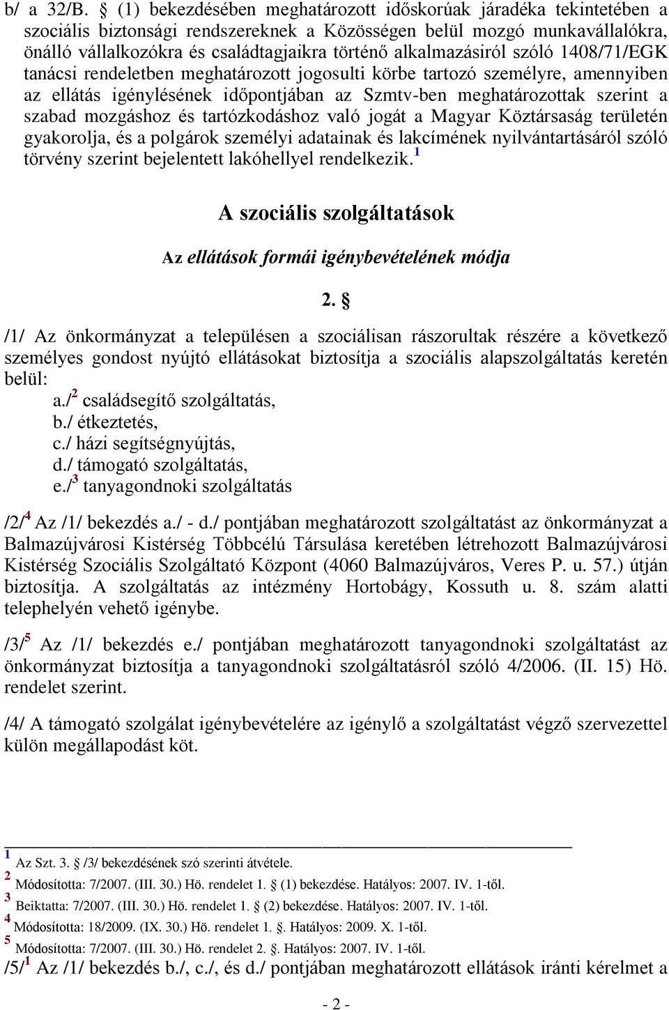 alkalmazásiról szóló 1408/71/EGK tanácsi rendeletben meghatározott jogosulti körbe tartozó személyre, amennyiben az ellátás igénylésének időpontjában az Szmtv-ben meghatározottak szerint a szabad