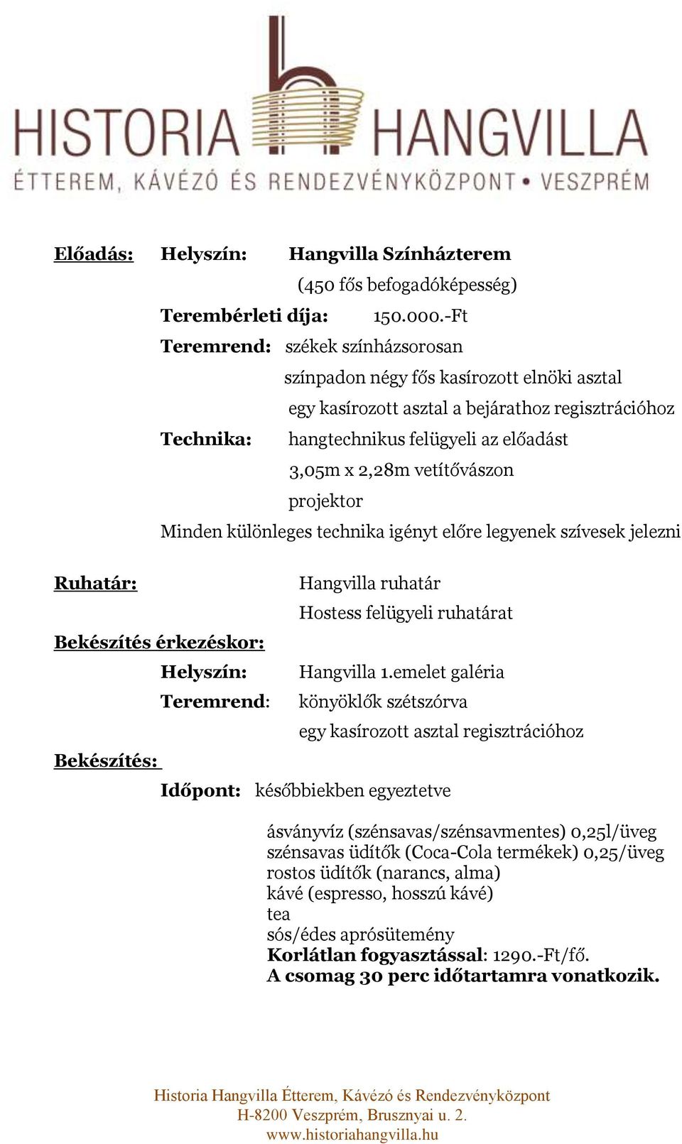 felügyeli az előadást 3,05m x 2,28m vetítővászon projektor Minden különleges technika igényt előre legyenek szívesek jelezni Helyszín: Teremrend: Hangvilla ruhatár Hostess felügyeli ruhatárat