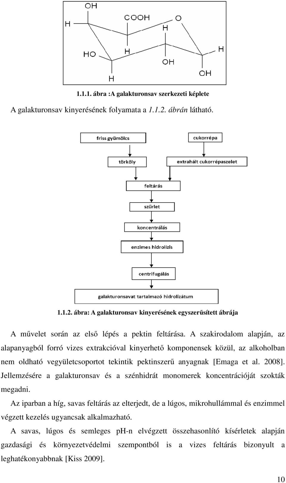 A szakirodalom alapján, az alapanyagból forró vizes extrakcióval kinyerhető komponensek közül, az alkoholban nem oldható vegyületcsoportot tekintik pektinszerű anyagnak [Emaga et al. 2008].
