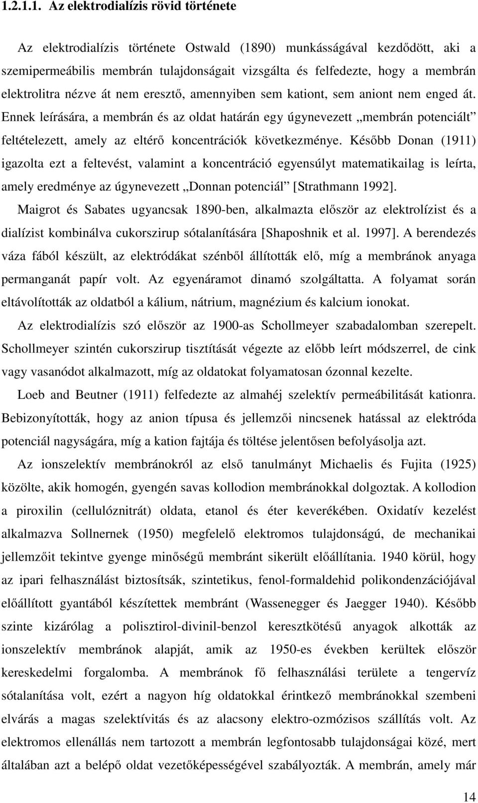 Ennek leírására, a membrán és az oldat határán egy úgynevezett membrán potenciált feltételezett, amely az eltérő koncentrációk következménye.