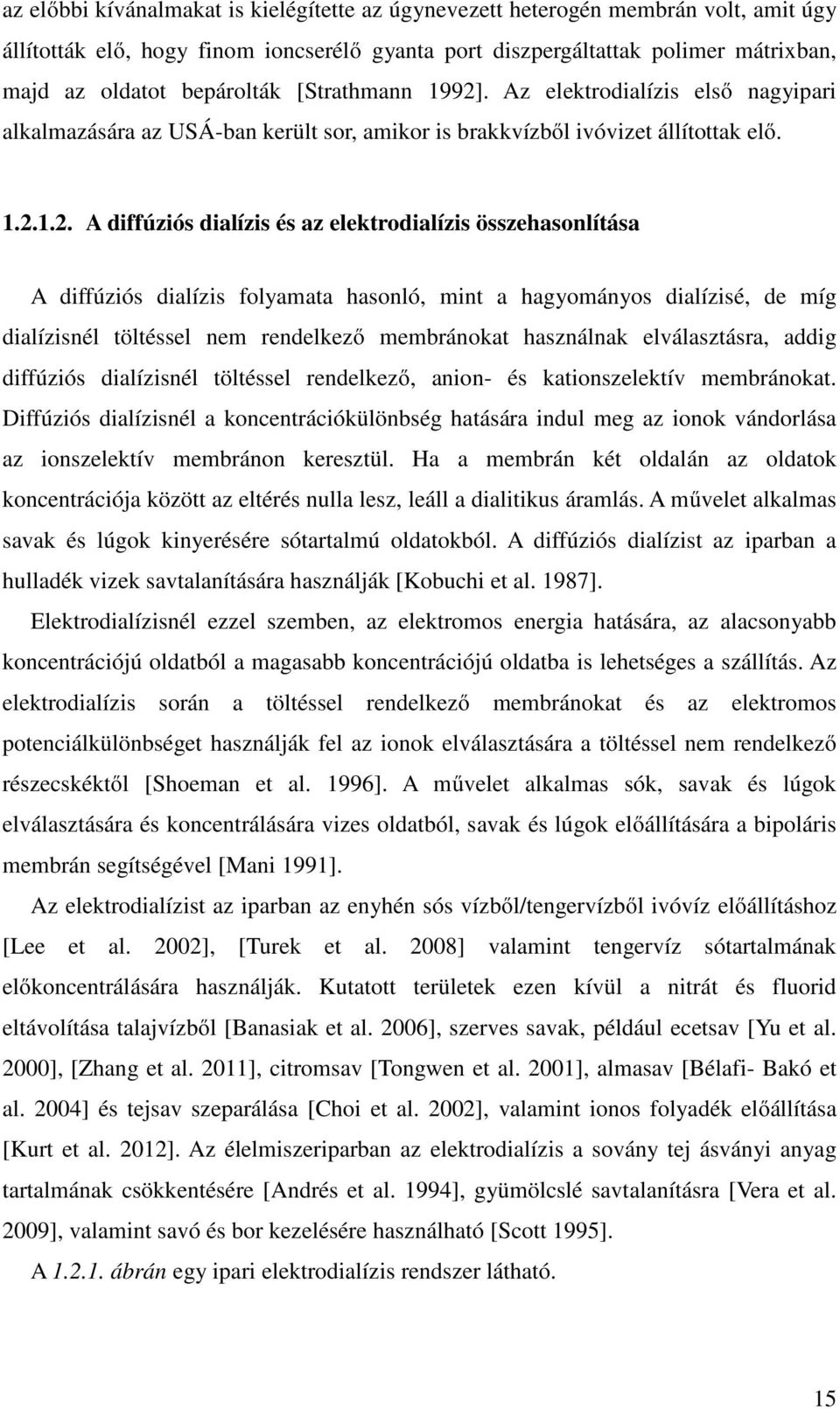 . Az elektrodialízis első nagyipari alkalmazására az USÁ-ban került sor, amikor is brakkvízből ivóvizet állítottak elő. 1.2.