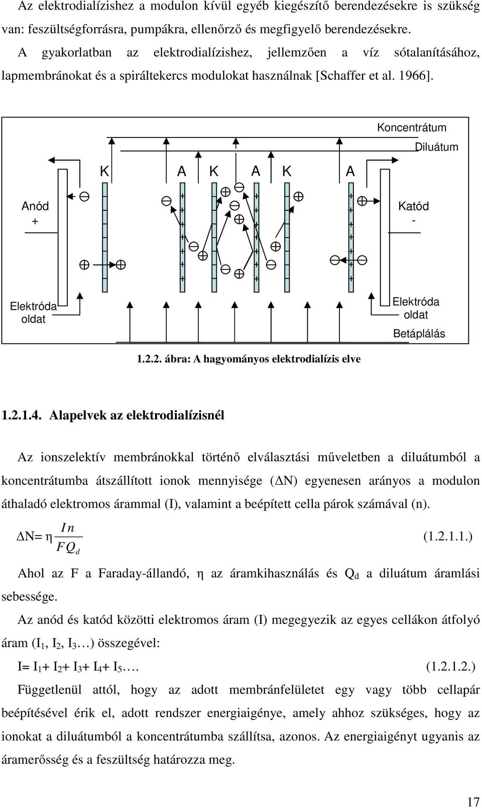 Koncentrátum Diluátum K A K A K A Anód + Katód - Elektróda oldat Elektróda oldat Betáplálás 1.2.2. ábra: A hagyományos elektrodialízis elve 1.2.1.4.