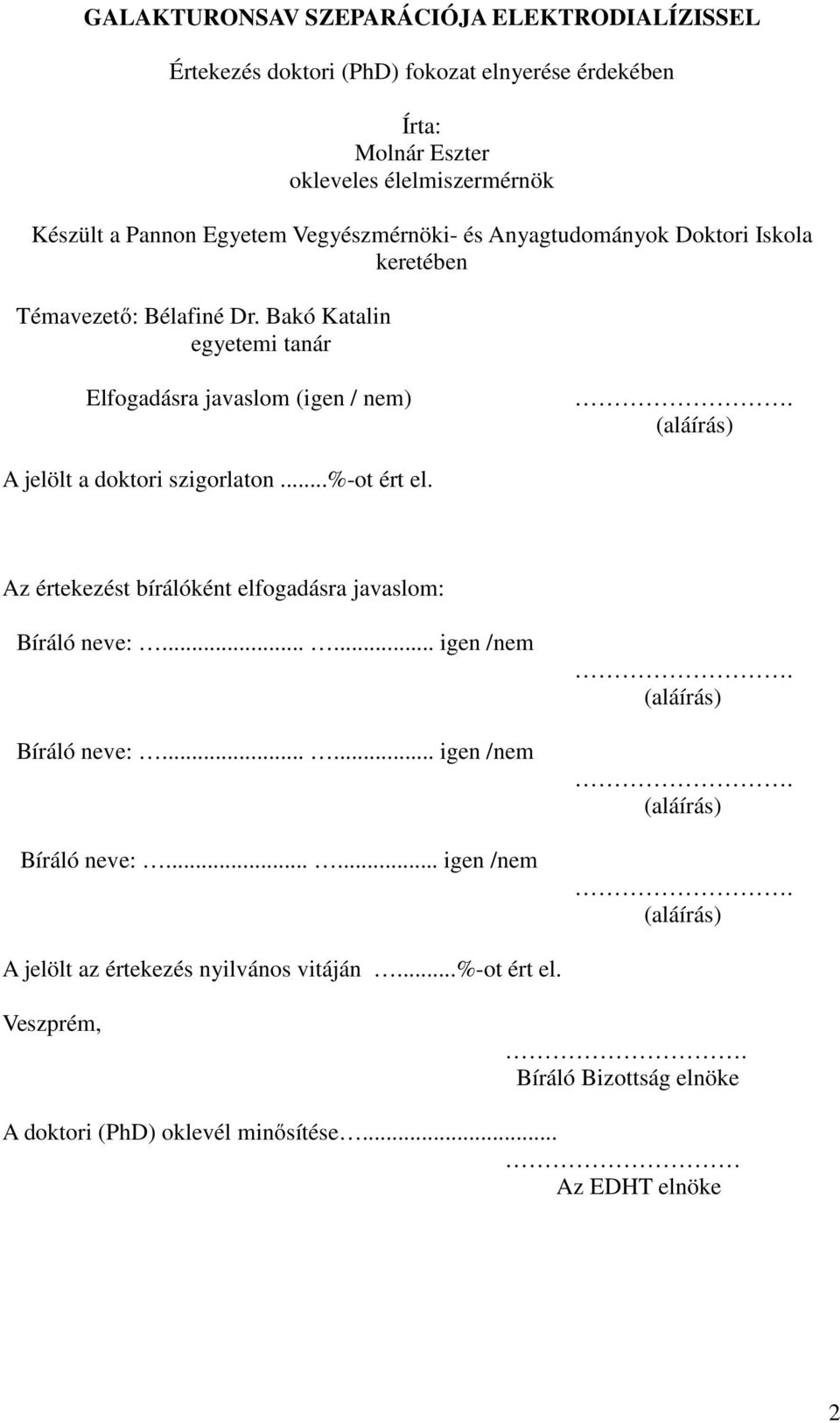 (aláírás) A jelölt a doktori szigorlaton...%-ot ért el. Az értekezést bírálóként elfogadásra javaslom: Bíráló neve:...... igen /nem Bíráló neve:...... igen /nem Bíráló neve:...... igen /nem. (aláírás).