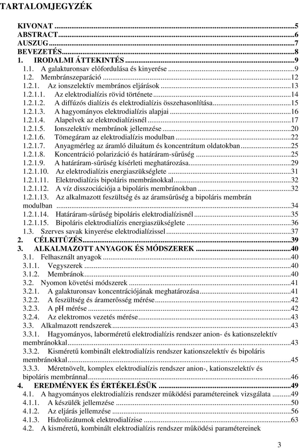 .. 17 1.2.1.5. Ionszelektív membránok jellemzése... 20 1.2.1.6. Tömegáram az elektrodialízis modulban... 22 1.2.1.7. Anyagmérleg az áramló diluátum és koncentrátum oldatokban... 25 1.2.1.8.