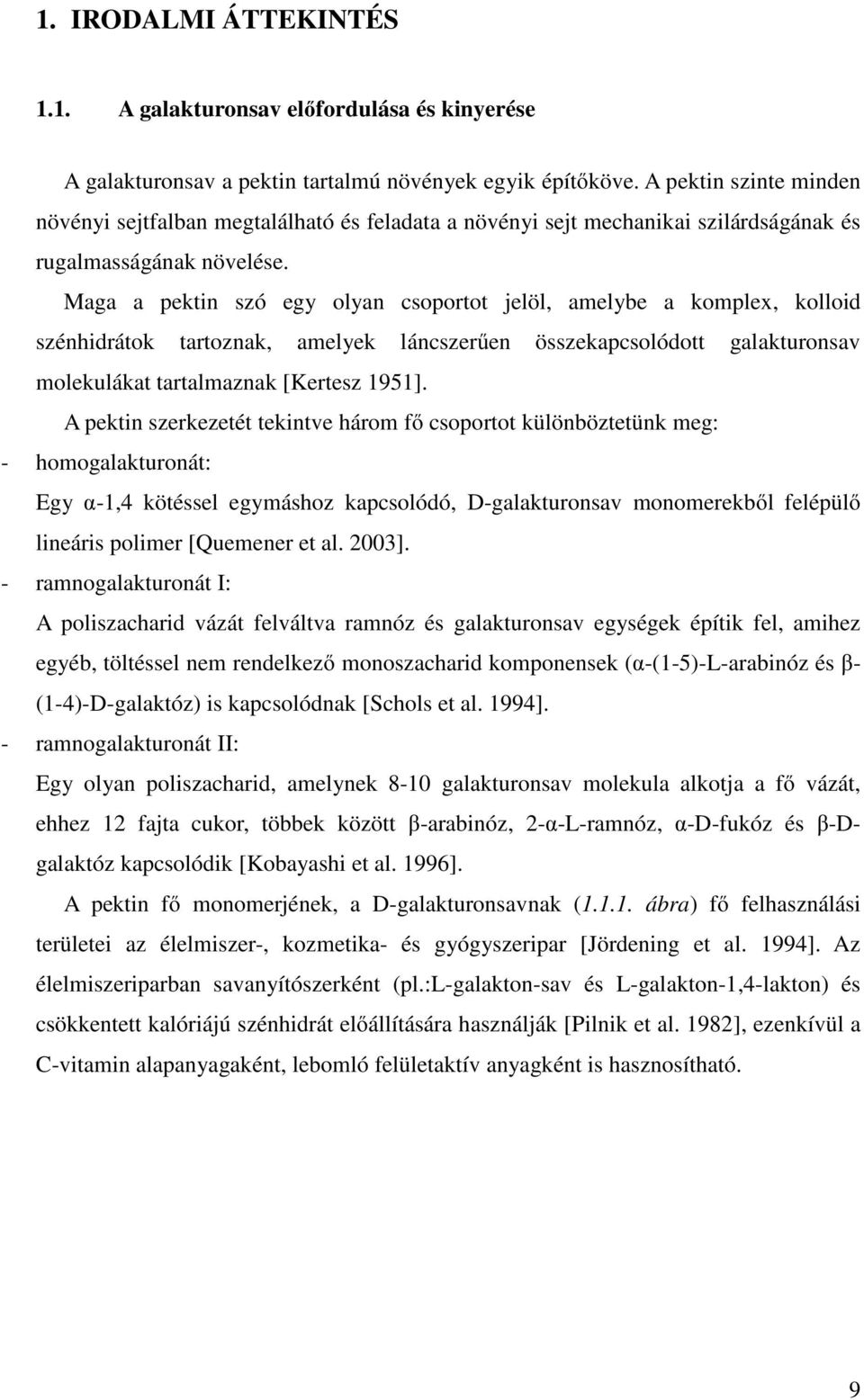 Maga a pektin szó egy olyan csoportot jelöl, amelybe a komplex, kolloid szénhidrátok tartoznak, amelyek láncszerűen összekapcsolódott galakturonsav molekulákat tartalmaznak [Kertesz 1951].