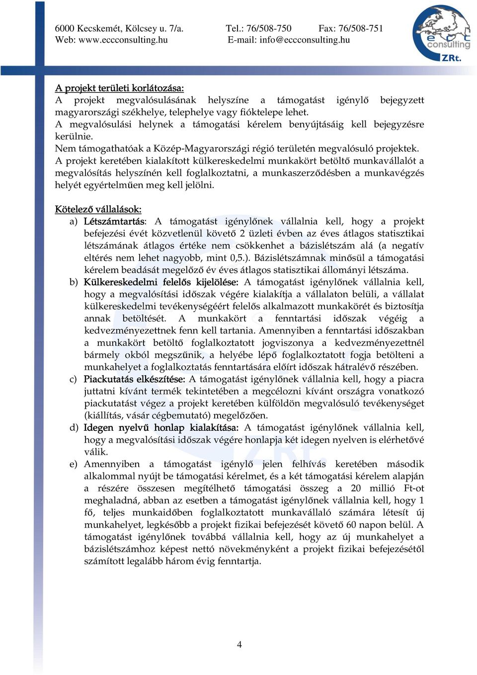 A projekt keretében kialakított külkereskedelmi munkakört betöltő munkavállalót a megvalósítás helyszínén kell foglalkoztatni, a munkaszerződésben a munkavégzés helyét egyértelműen meg kell jelölni.