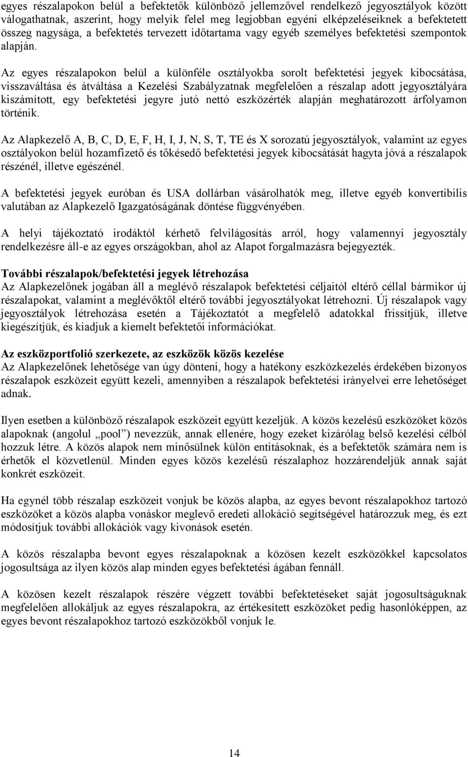 Az egyes részalapokon belül a különféle osztályokba sorolt befektetési jegyek kibocsátása, visszaváltása és átváltása a Kezelési Szabályzatnak megfelelően a részalap adott jegyosztályára kiszámított,