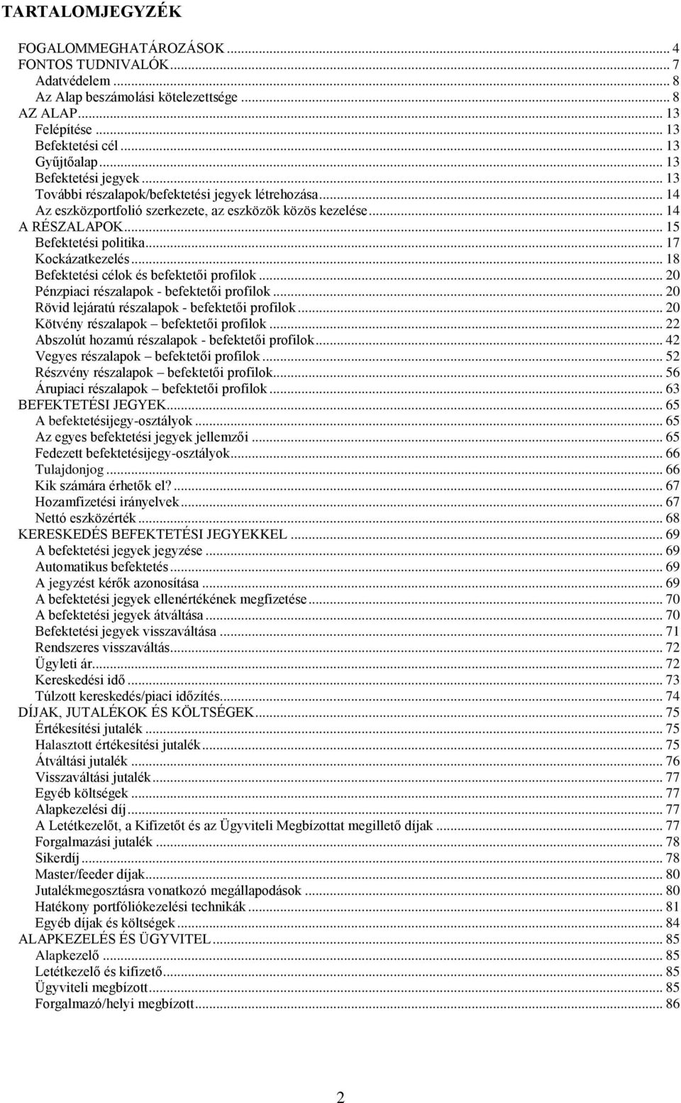 .. 17 Kockázatkezelés... 18 Befektetési célok és befektetői profilok... 20 Pénzpiaci részalapok - befektetői profilok... 20 Rövid lejáratú részalapok - befektetői profilok.