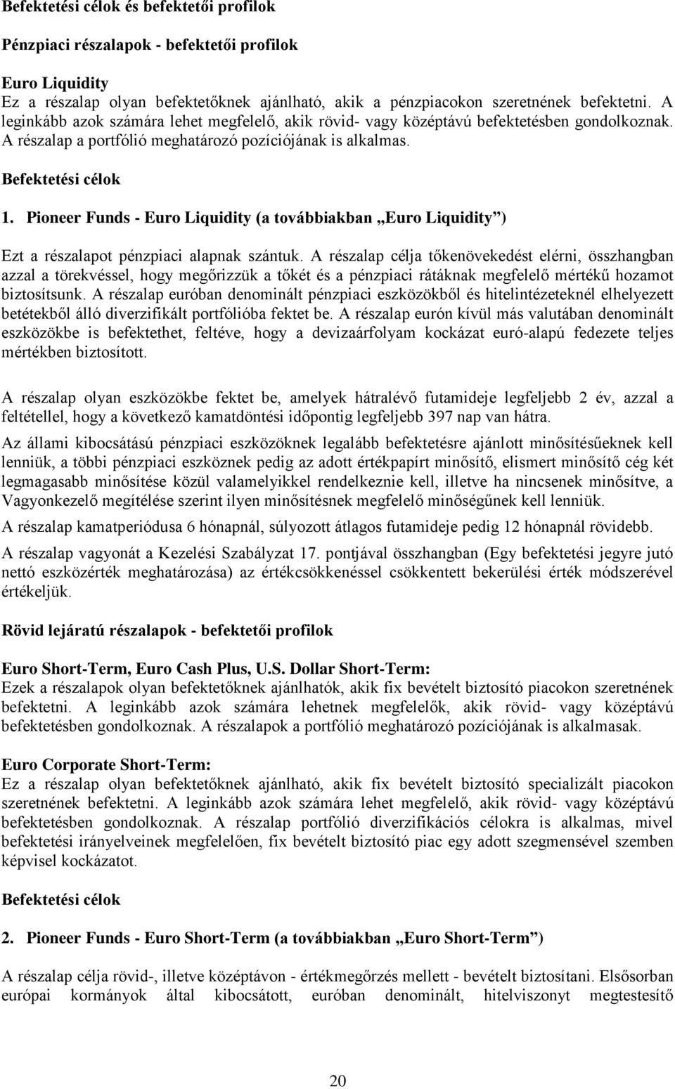 Pioneer Funds - Euro Liquidity (a továbbiakban Euro Liquidity ) Ezt a részalapot pénzpiaci alapnak szántuk.