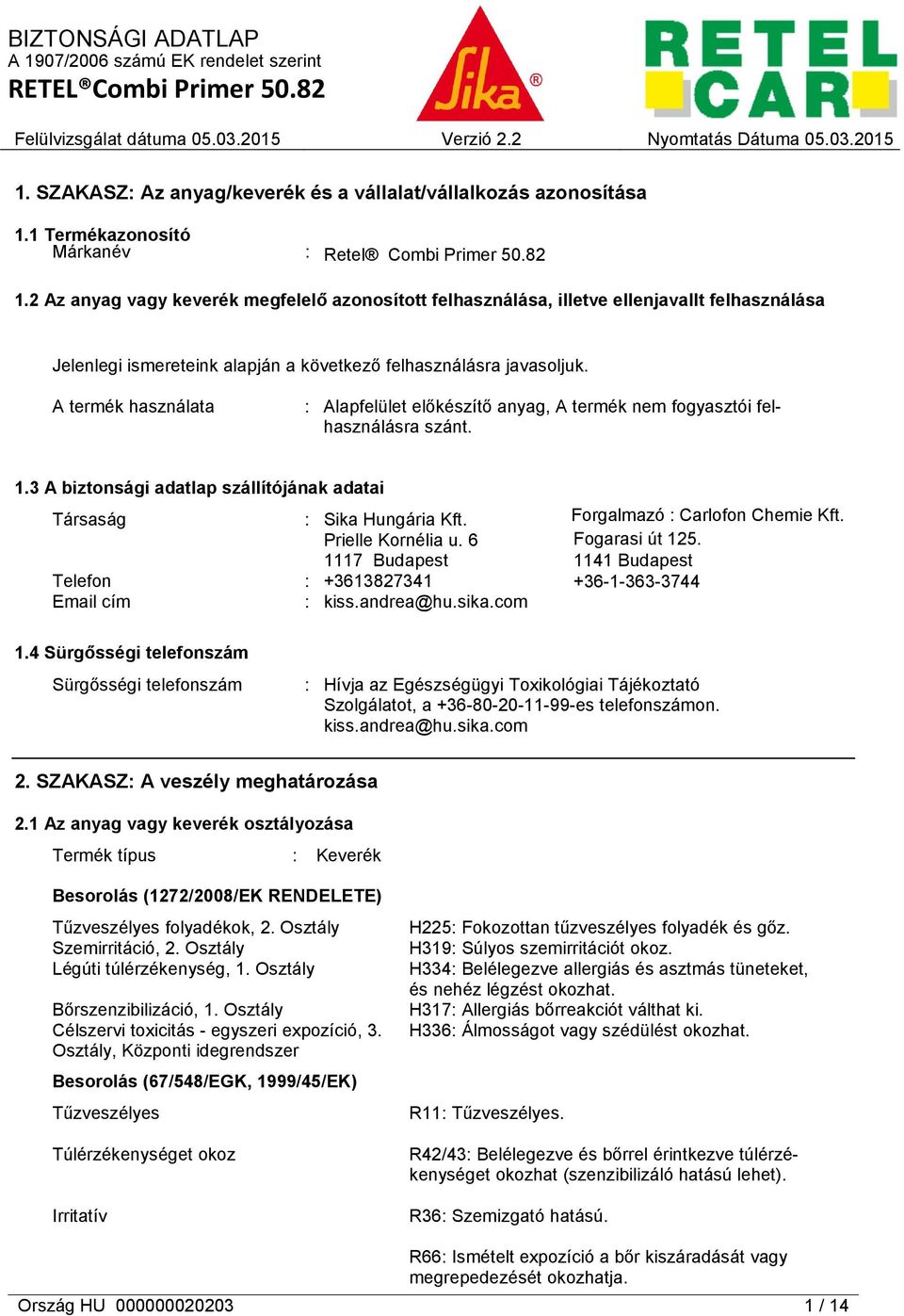 A termék használata : Alapfelület előkészítő anyag, A termék nem fogyasztói felhasználásra szánt. 1.3 A biztonsági adatlap szállítójának adatai Társaság : Sika Hungária Kft. Prielle Kornélia u.