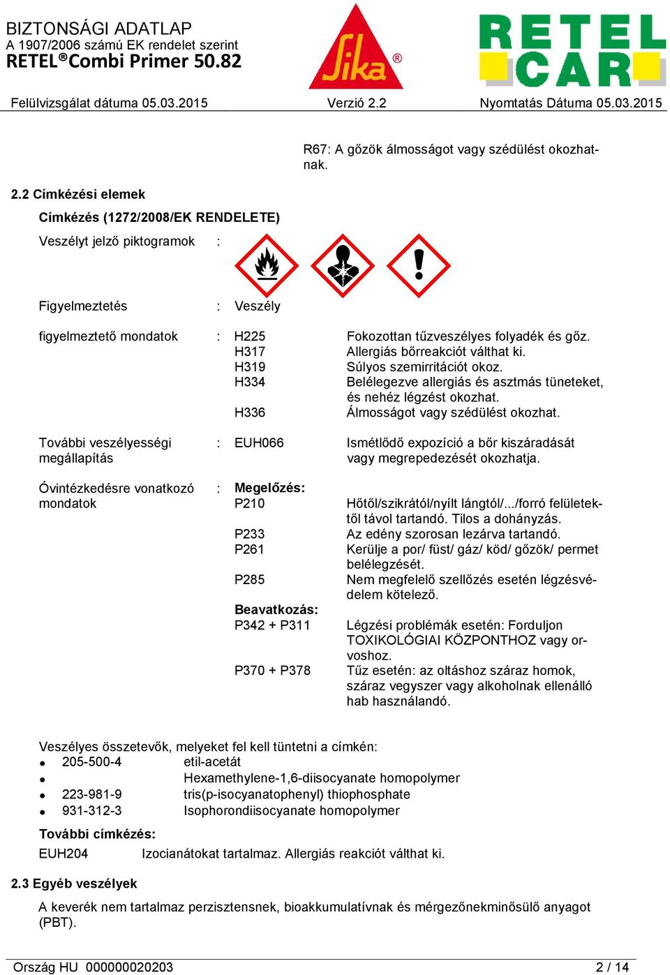 H334 Belélegezve allergiás és asztmás tüneteket, és nehéz légzést okozhat. H336 Álmosságot vagy szédülést okozhat.