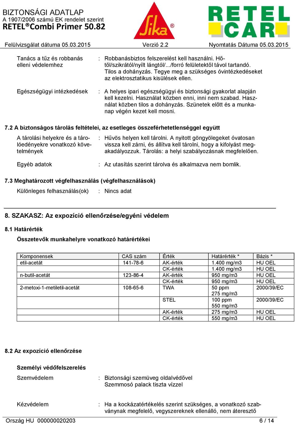 Használat közben enni, inni nem szabad. Használat közben tilos a dohányzás. Szünetek előtt és a munkanap végén kezet kell mosni. 7.