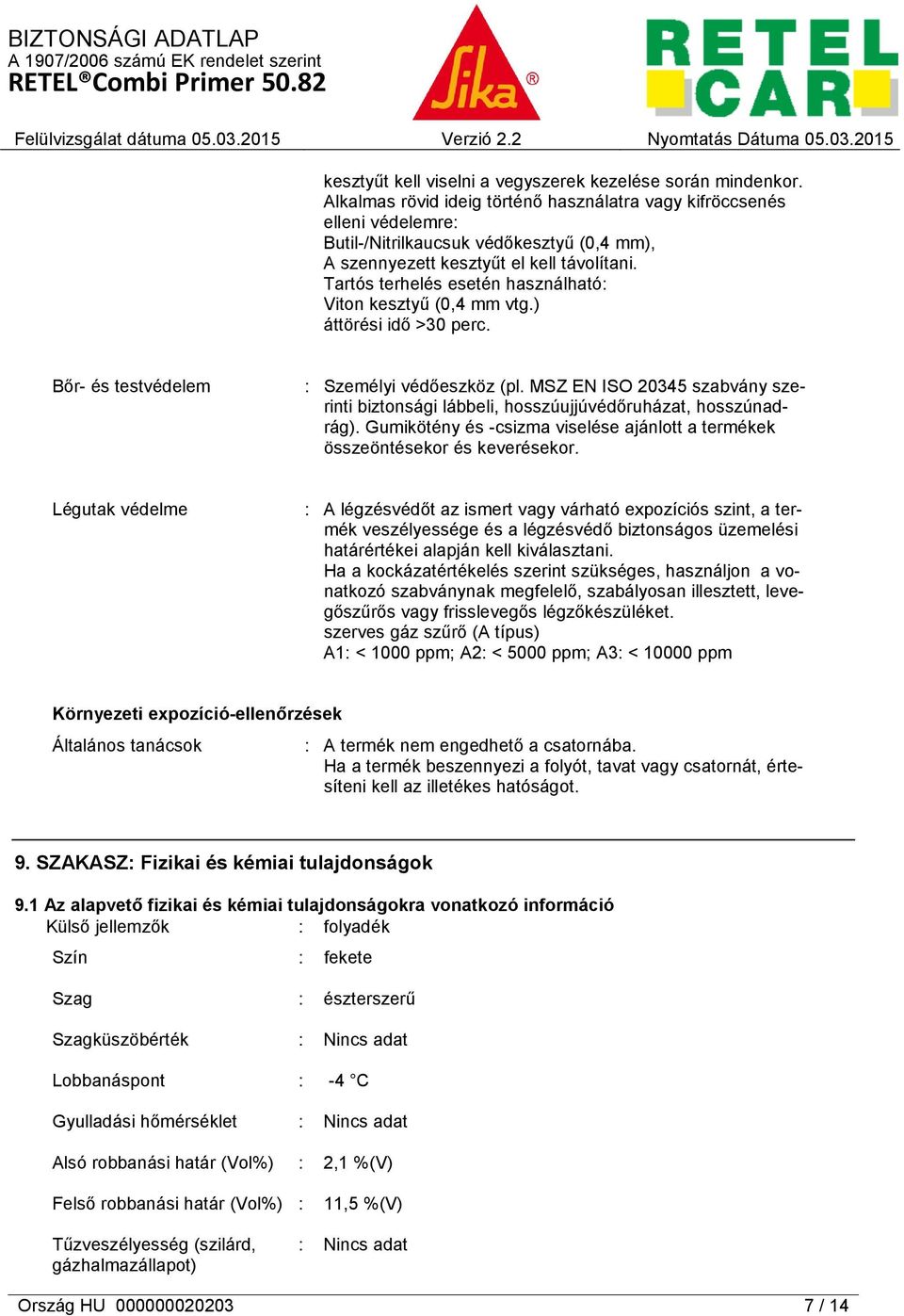 Tartós terhelés esetén használható: Viton kesztyű (0,4 mm vtg.) áttörési idő >30 perc. Bőr- és testvédelem : Személyi védőeszköz (pl.
