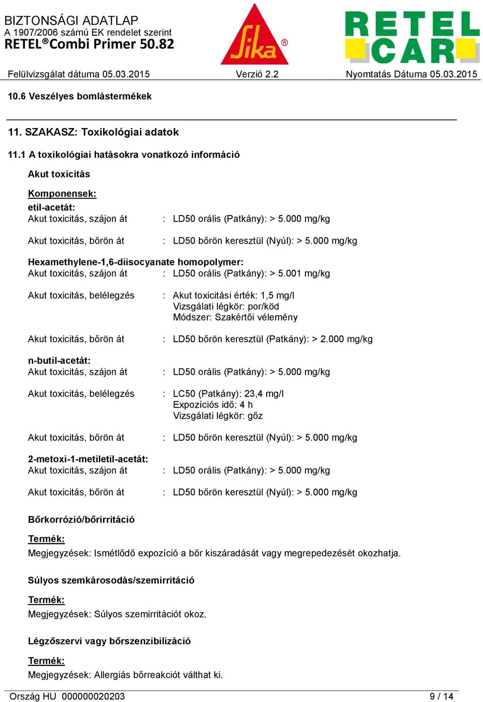 000 mg/kg : LD50 bőrön keresztül (Nyúl): > 5.000 mg/kg Hexamethylene-1,6-diisocyanate homopolymer: Akut toxicitás, szájon át : LD50 orális (Patkány): > 5.