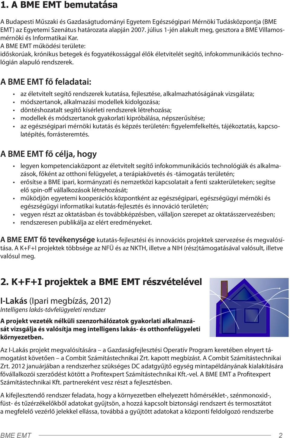 A BME EMT működési területe: időskorúak, krónikus betegek és fogyatékossággal élők életvitelét segítő, infokommunikációs technológián alapuló rendszerek.