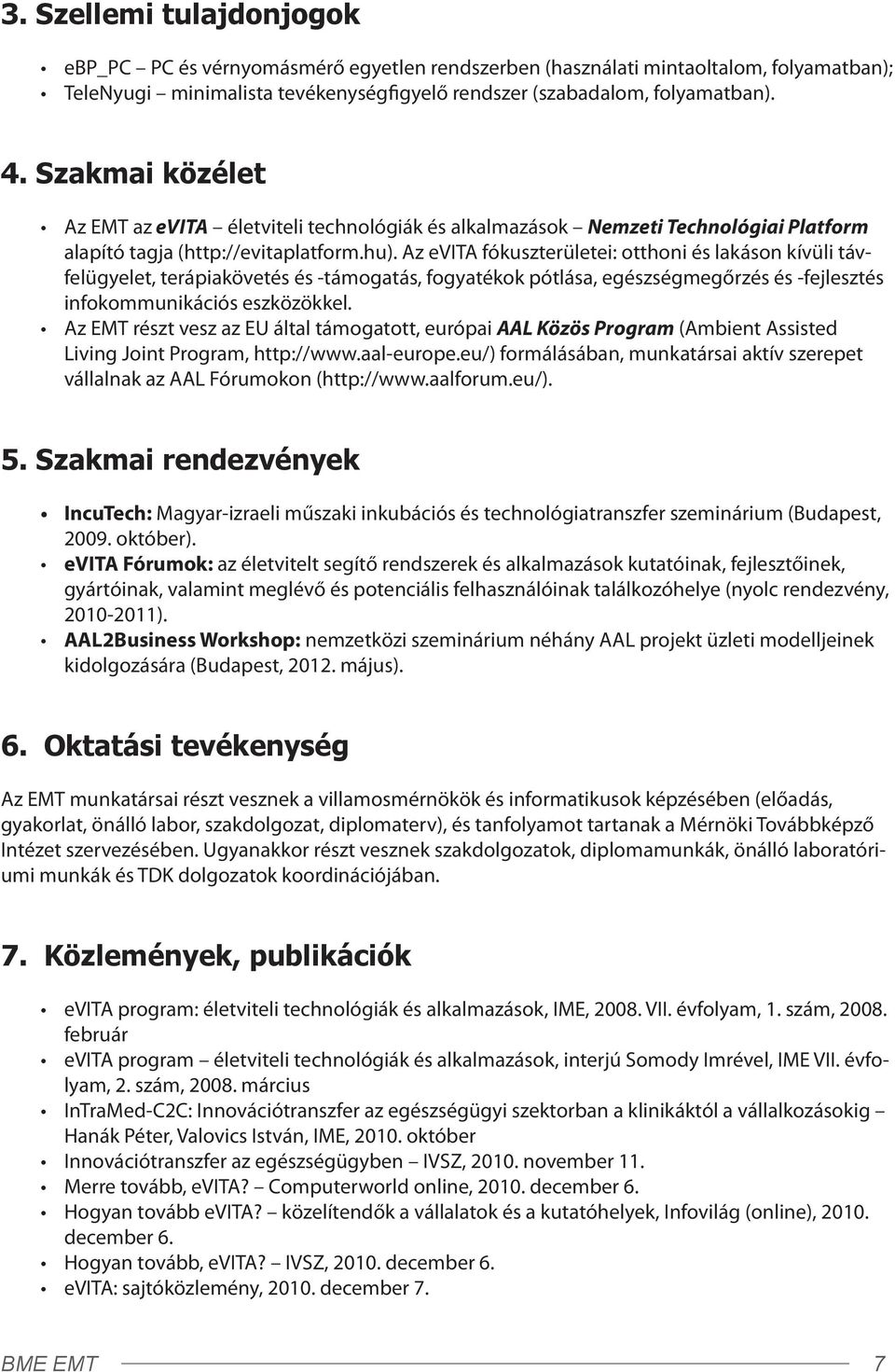 Az evita fókuszterületei: otthoni és lakáson kívüli távfelügyelet, terápiakövetés és -támogatás, fogyatékok pótlása, egészségmegőrzés és -fejlesztés infokommunikációs eszközökkel.