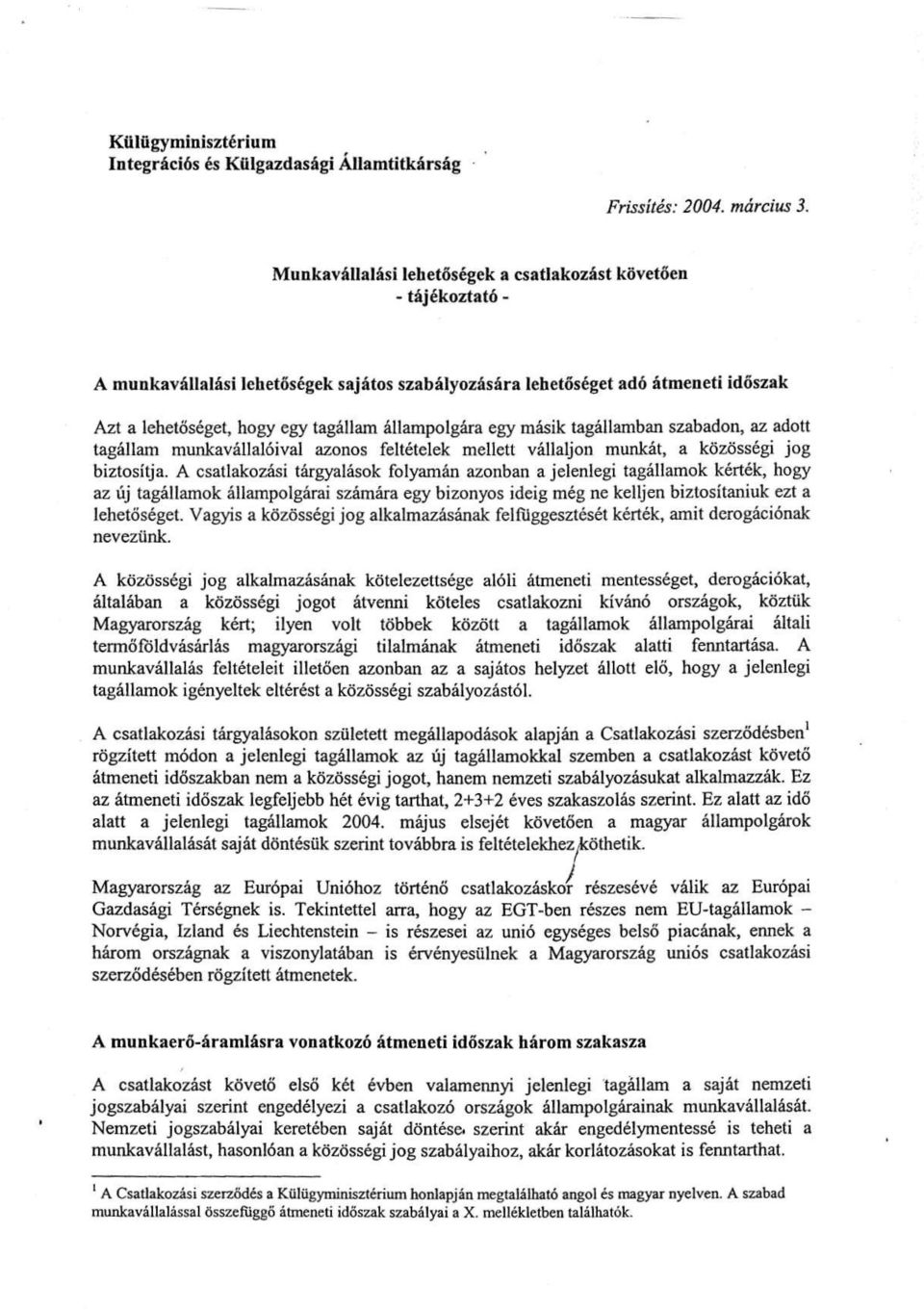 állampolgára egy másik tagállamban szabadon, az adott tagállam munkavállalóival azonos feltételek mellett vállaljon munkát, a közösségi jog biztosítja.