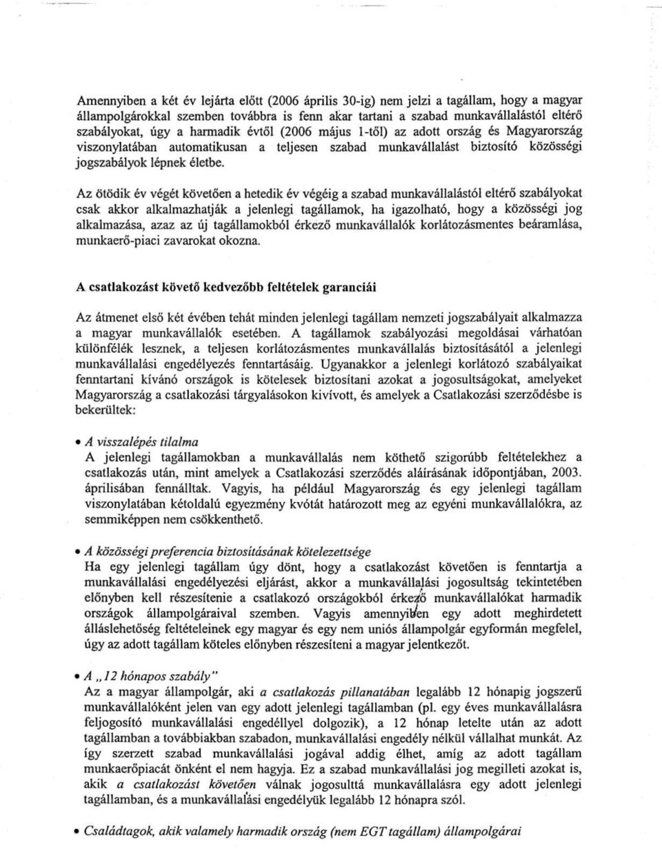Az ötödik év végét követően a hetedik év végéig a szabad munkavállalástól eltérő szabályokat csak akkor alkalmazhatják a jelenlegi tagállamok, ha igazolható, hogy a közösségi jog alkalmazása, azaz az