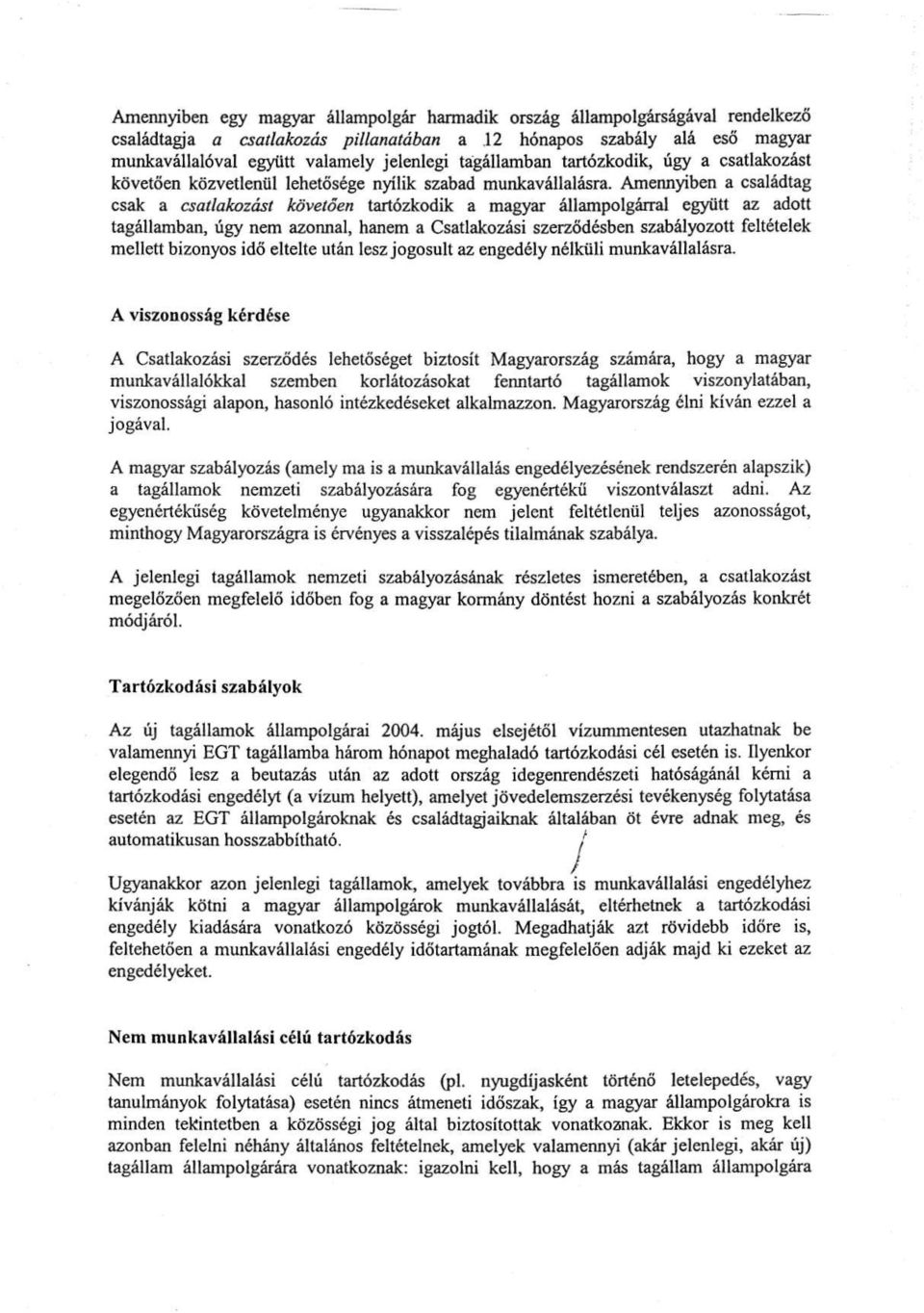 Amennyiben a családtag csak a csatlakozást követően tartózkodik a magyar állampolgárral együtt az adott tagállamban, úgy nem azonnal, hanem a Csatlakozási szerződésben szabályozott feltételek mellett