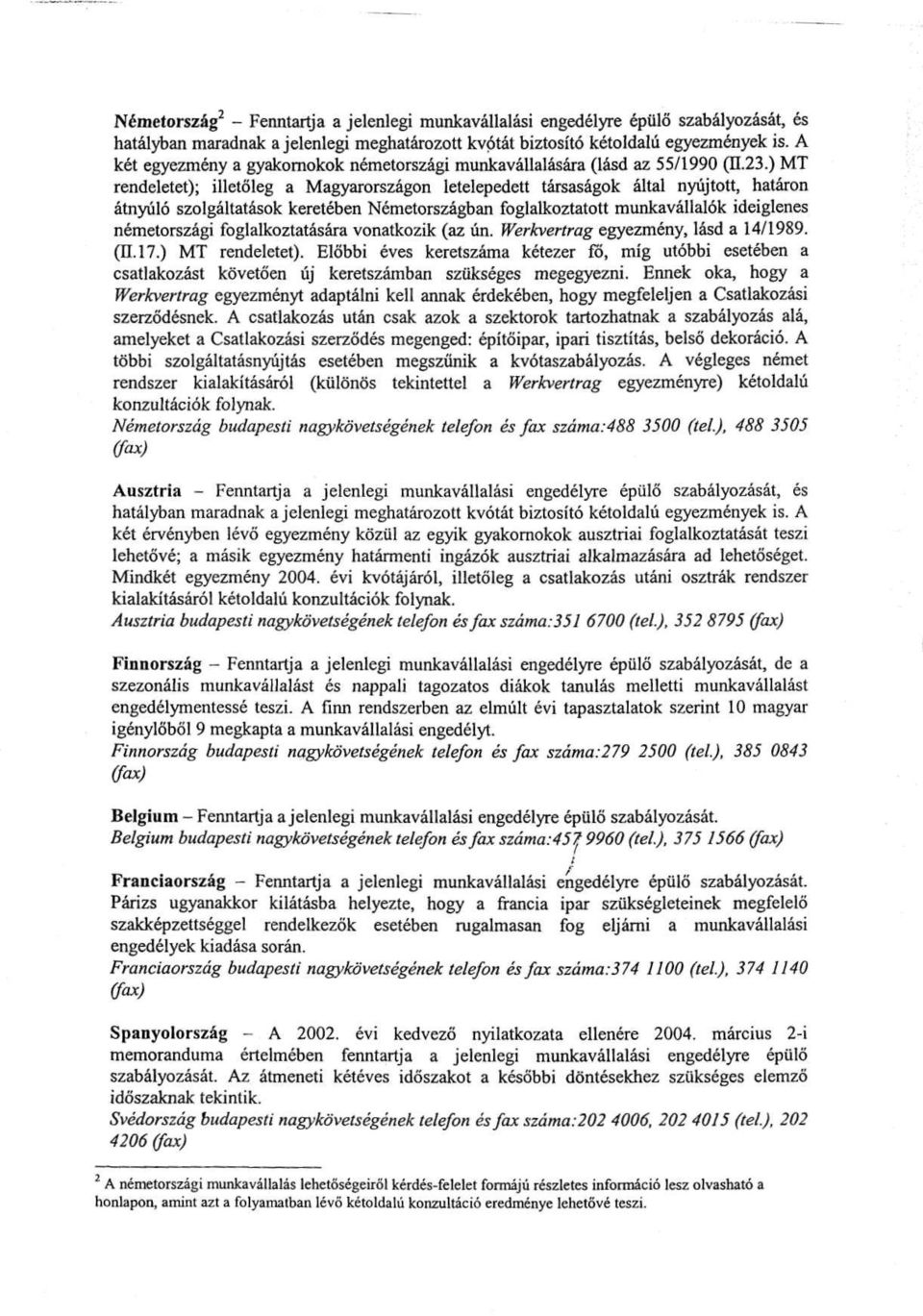 ) MT rendeletet) ; illetőleg a Magyarországon letelepedett társaságok által nyújtott, határon átnyúló szolgáltatások keretében Németországban foglalkoztatott munkavállalók ideiglenes németországi