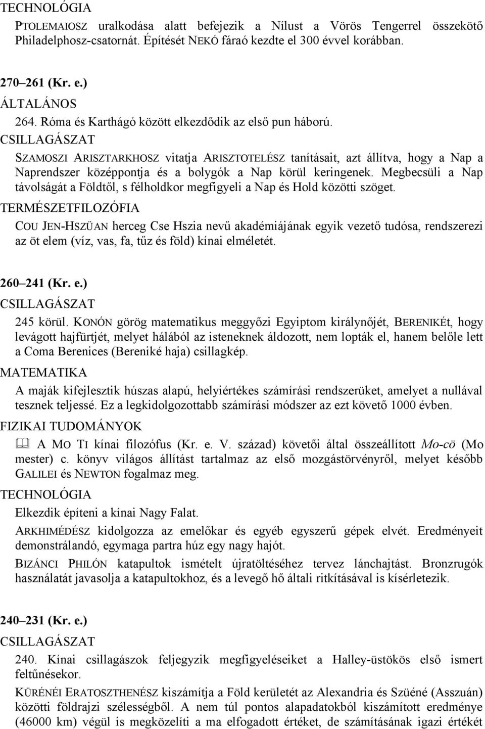 Megbecsüli a Nap távolságát a Földtől, s félholdkor megfigyeli a Nap és Hold közötti szöget.