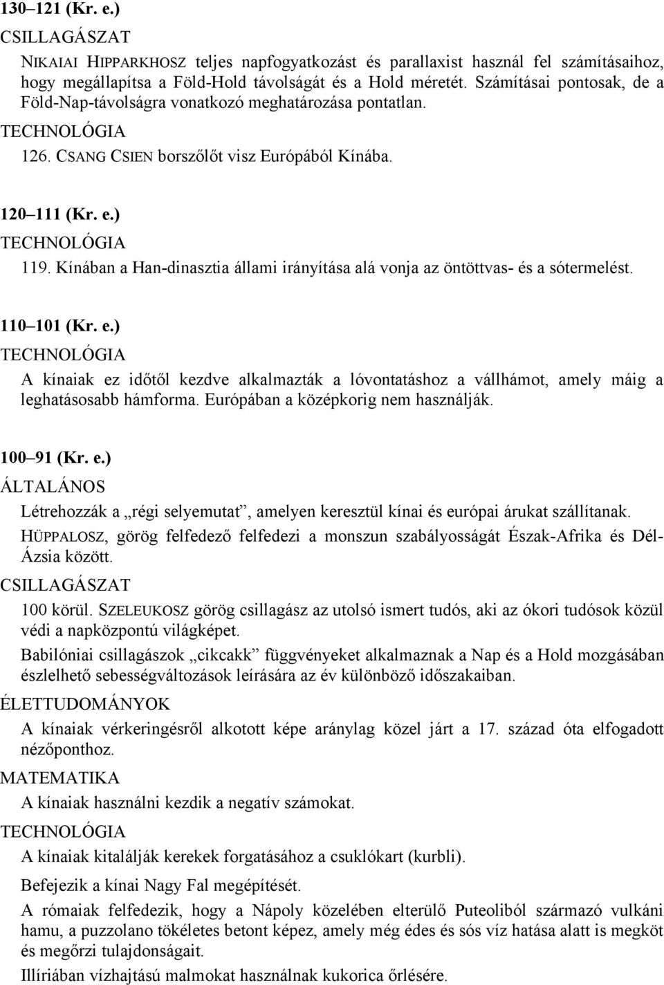 Kínában a Han-dinasztia állami irányítása alá vonja az öntöttvas- és a sótermelést. 110 101 (Kr. e.