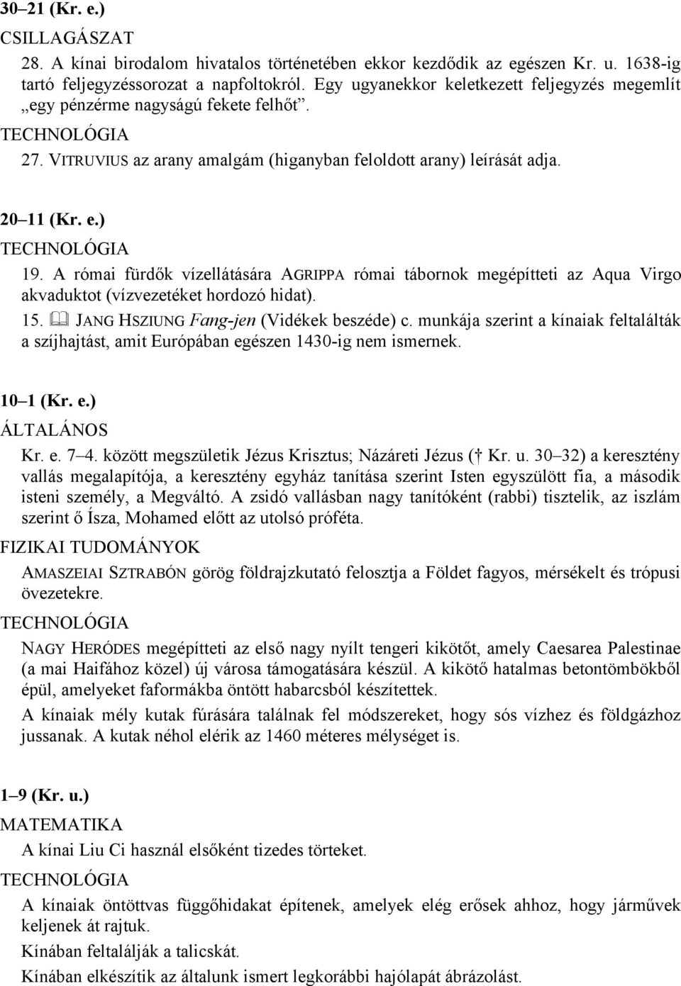 A római fürdők vízellátására AGRIPPA római tábornok megépítteti az Aqua Virgo akvaduktot (vízvezetéket hordozó hidat). 15. JANG HSZIUNG Fang-jen (Vidékek beszéde) c.
