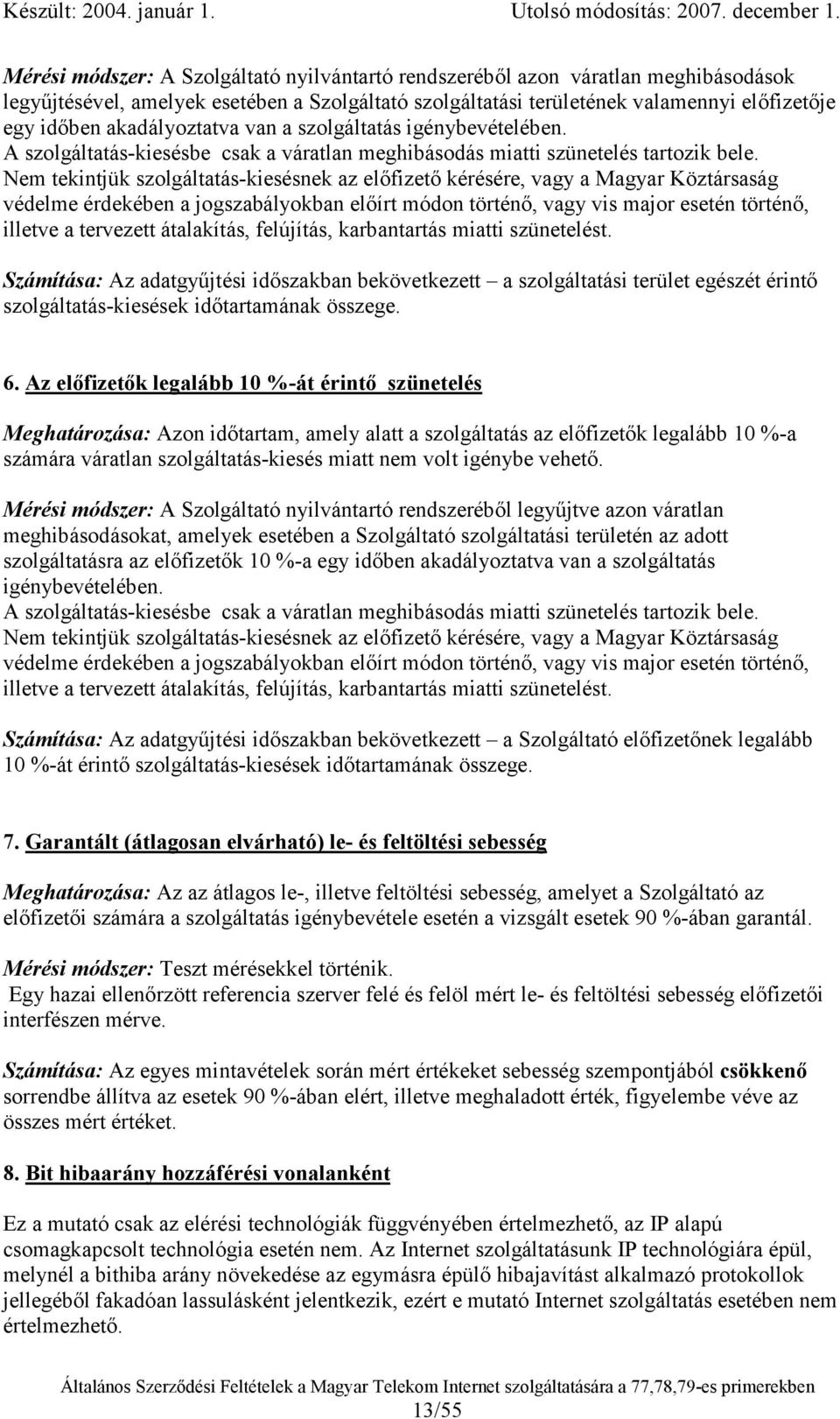 akadályoztatva van a szolgáltatás igénybevételében. A szolgáltatás-kiesésbe csak a váratlan meghibásodás miatti szünetelés tartozik bele.