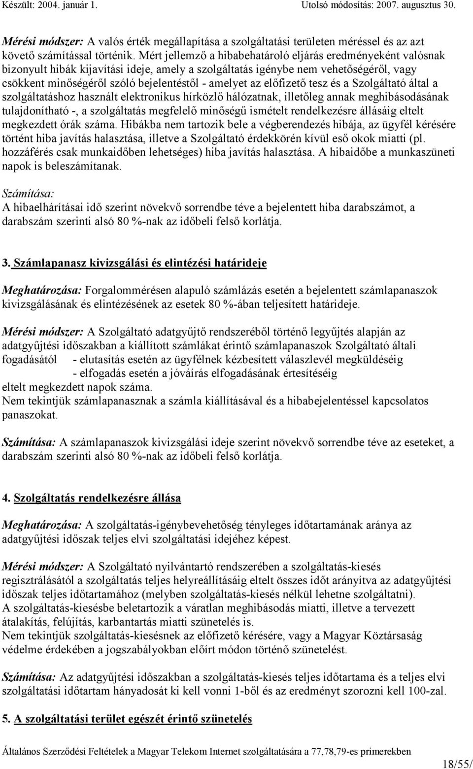 az előfizető tesz és a Szolgáltató által a szolgáltatáshoz használt elektronikus hírközlő hálózatnak, illetőleg annak meghibásodásának tulajdonítható -, a szolgáltatás megfelelő minőségű ismételt