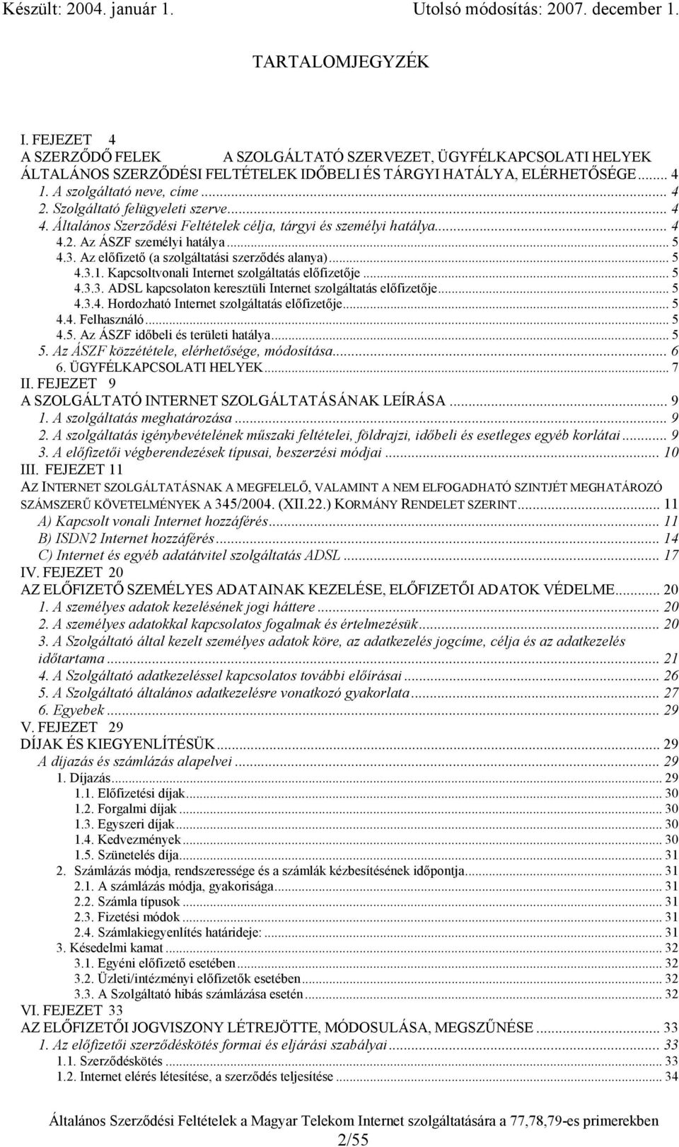 Szolgáltató felügyeleti szerve... 4 4. Általános Szerződési Feltételek célja, tárgyi és személyi hatálya... 4 4.2. Az ÁSZF személyi hatálya... 5 4.3. Az előfizető (a szolgáltatási alanya)... 5 4.3.1.