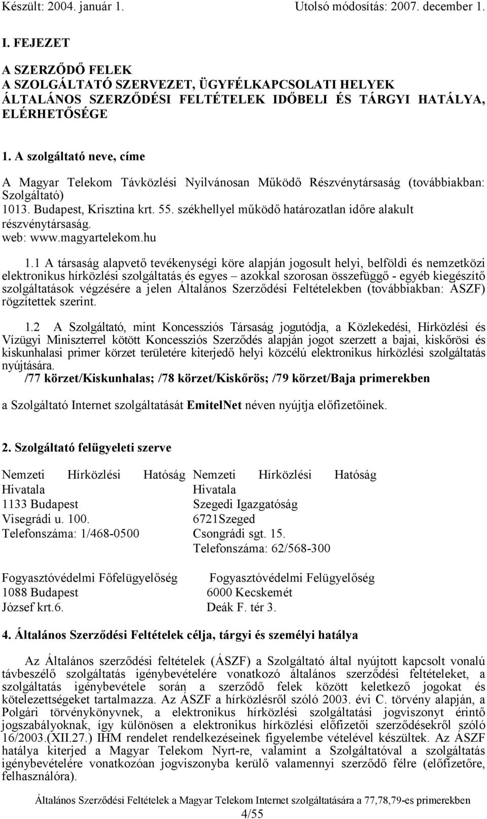 A szolgáltató neve, címe A Magyar Telekom Távközlési Nyilvánosan Működő Részvénytársaság (továbbiakban: Szolgáltató) 1013. Budapest, Krisztina krt. 55.