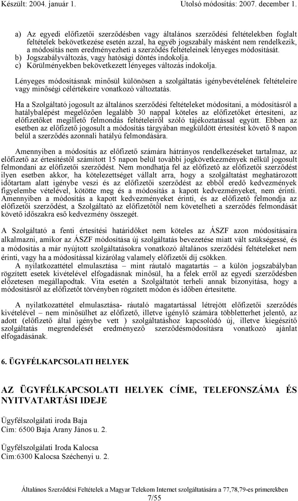lényeges módosítását. b) Jogszabályváltozás, vagy hatósági döntés indokolja. c) Körülményekben bekövetkezett lényeges változás indokolja.