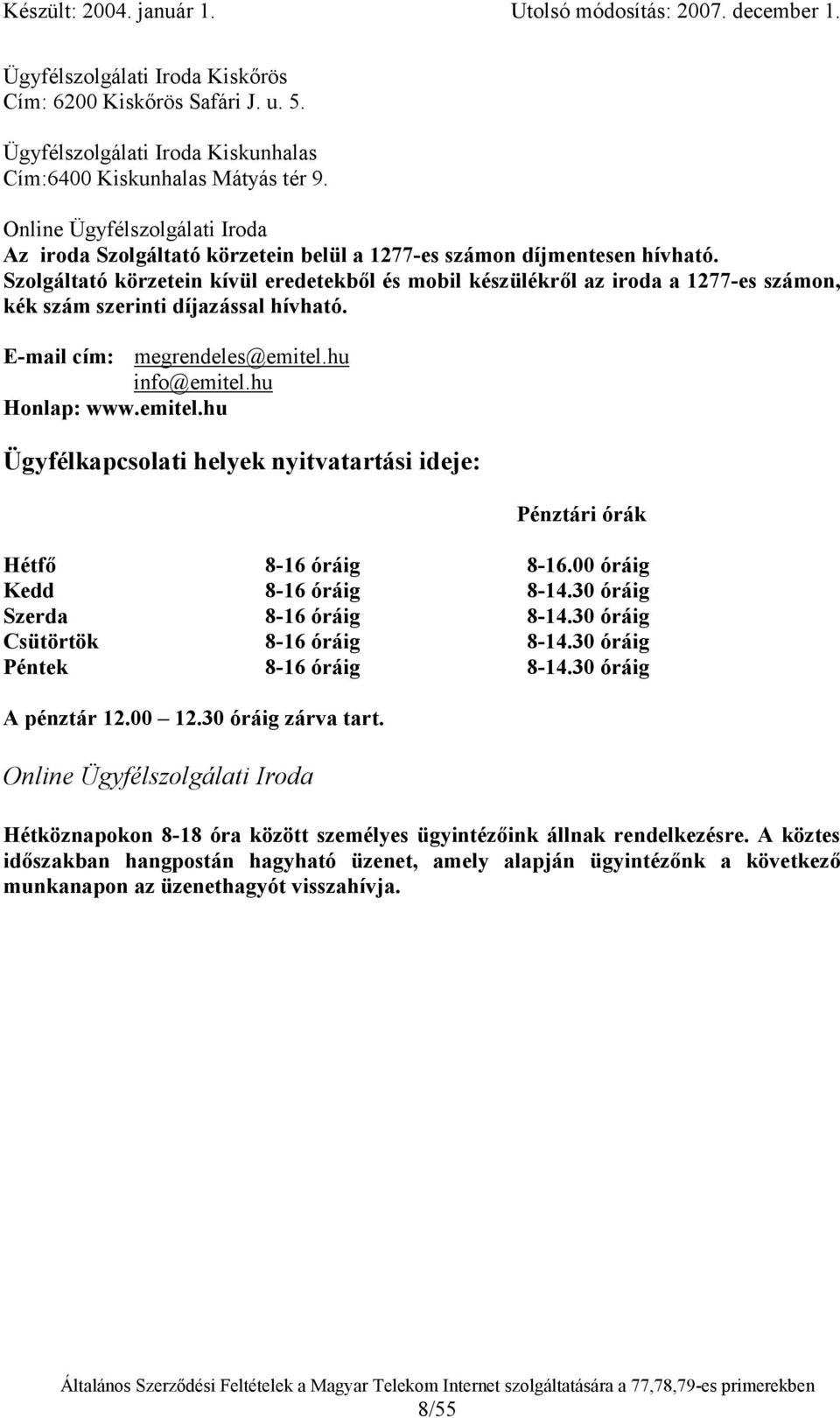 Szolgáltató körzetein kívül eredetekből és mobil készülékről az iroda a 1277-es számon, kék szám szerinti díjazással hívható. E-mail cím: megrendeles@emitel.