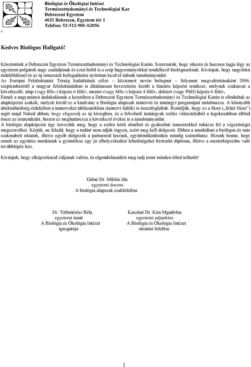 Szeretnénk, hogy sikeres és hasznos tagja légy az egyetemi polgárok nagy családjának és ezen belül is a szép hagyományokkal rendelkező biológusoknak.