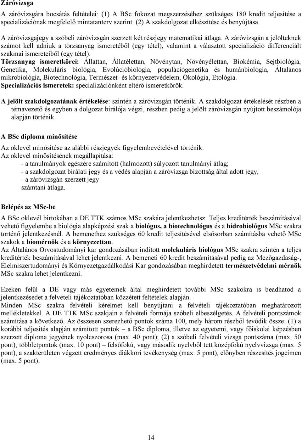 A záróvizsgán a jelölteknek számot kell adniuk a törzsanyag ismeretéből (egy tétel), valamint a választott specializáció differenciált szakmai ismereteiből (egy tétel).