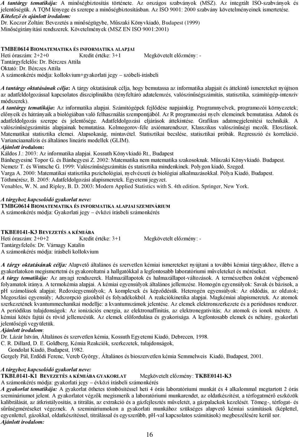 Követelmények (MSZ EN ISO 9001:2001) TMBE0614 BIOMATEMATIKA ÉS INFORMATIKA ALAPJAI Heti óraszám: 2+2+0 Kredit értéke: 3+1 Megkövetelt előzmény: - Tantárgyfelelős: Dr. Bérczes Attila Oktató: Dr.