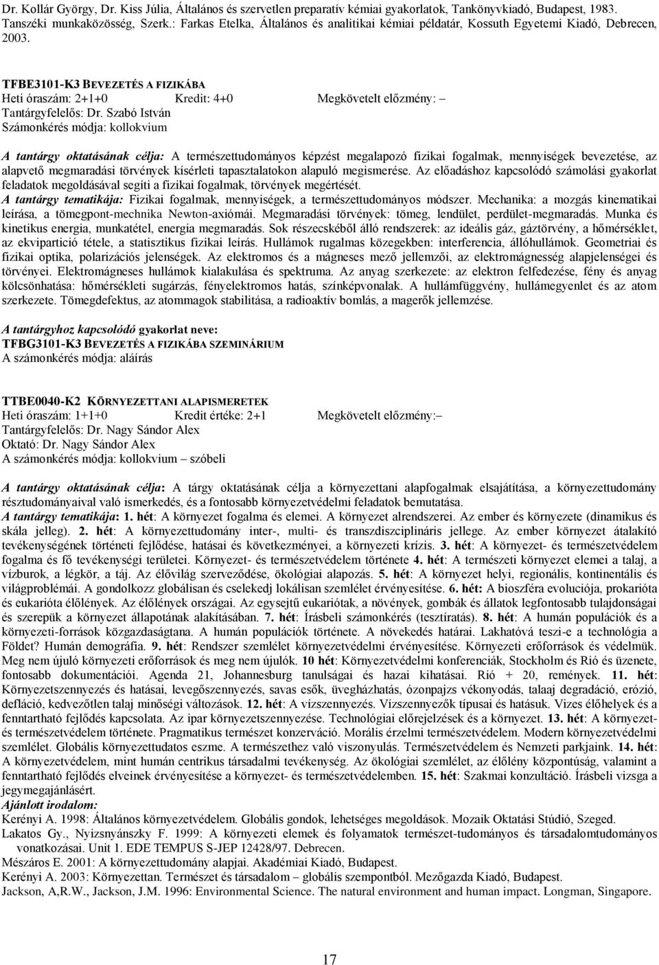 TFBE3101- BEVEZETÉS A FIZIKÁBA Heti óraszám: 2+1+0 Kredit: 4+0 Megkövetelt előzmény: Tantárgyfelelős: Dr.