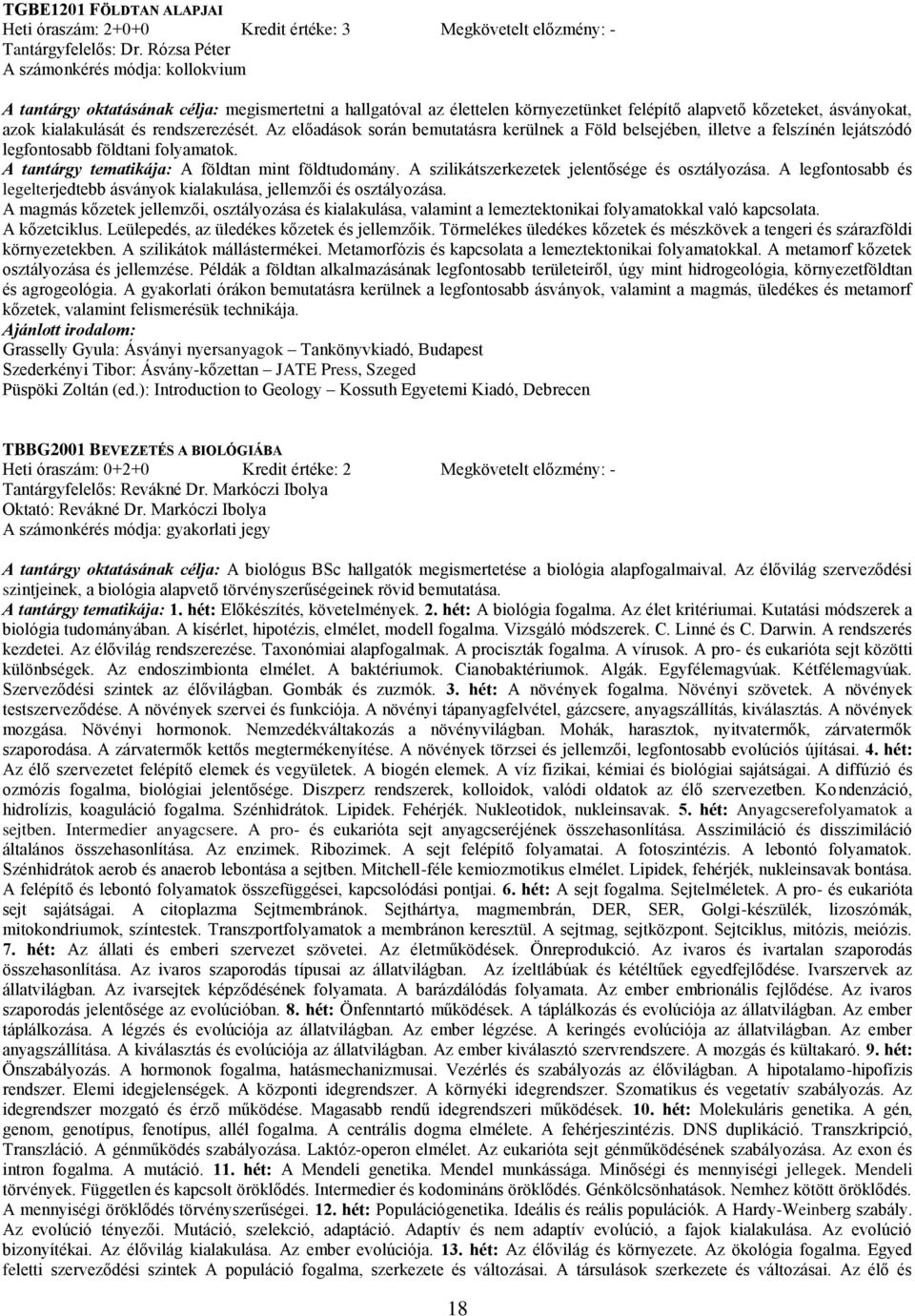rendszerezését. Az előadások során bemutatásra kerülnek a Föld belsejében, illetve a felszínén lejátszódó legfontosabb földtani folyamatok. A tantárgy tematikája: A földtan mint földtudomány.