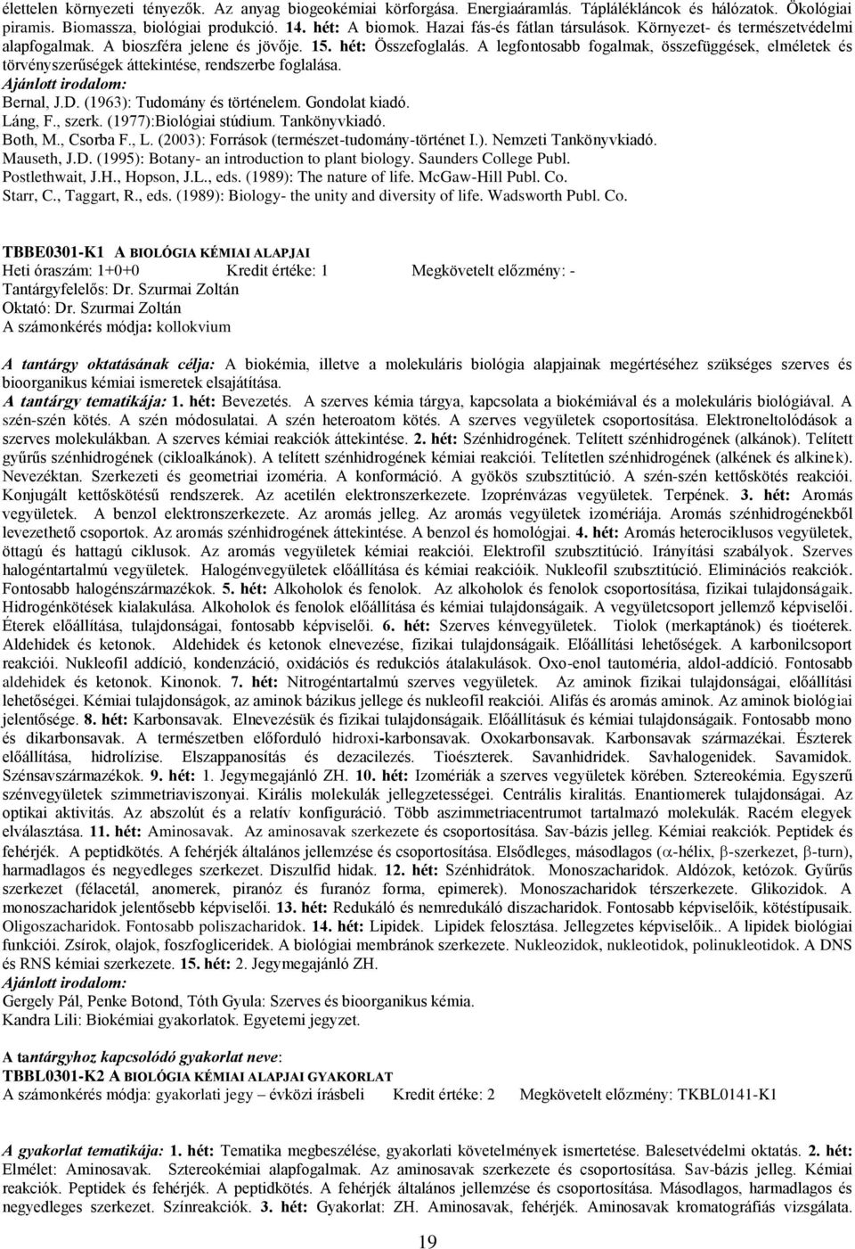 A legfontosabb fogalmak, összefüggések, elméletek és törvényszerűségek áttekintése, rendszerbe foglalása. Bernal, J.D. (1963): Tudomány és történelem. Gondolat kiadó. Láng, F., szerk.