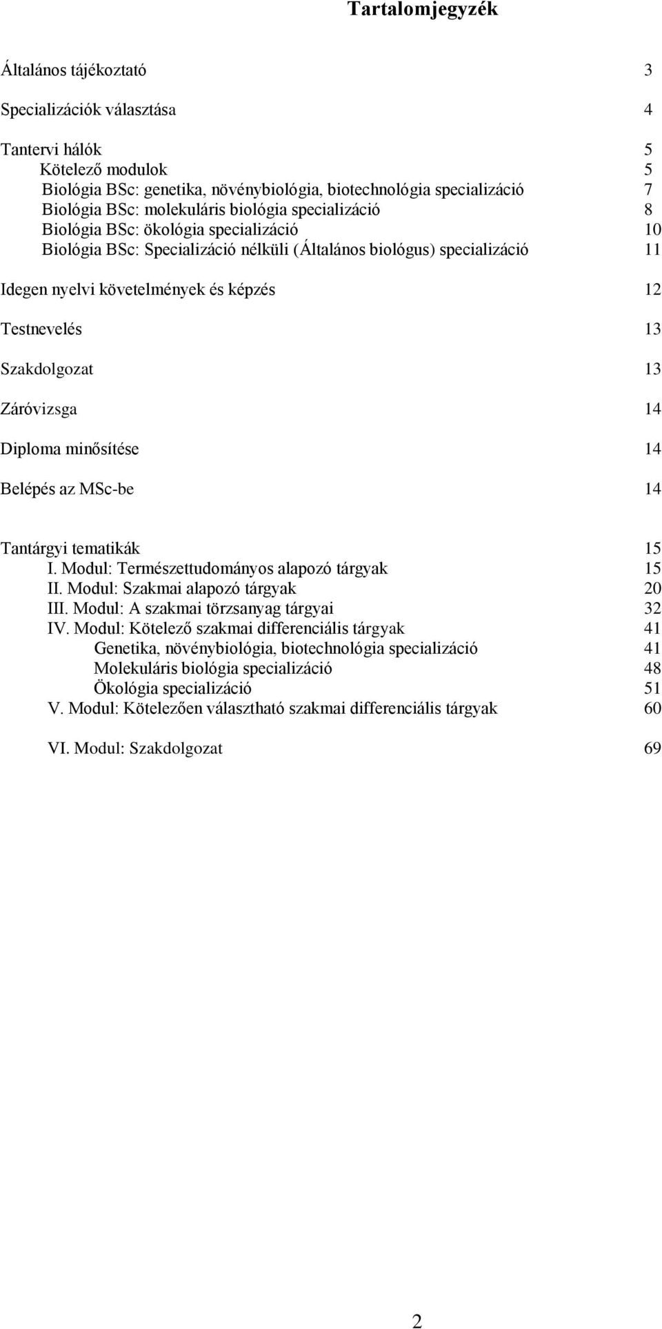 Testnevelés 13 Szakdolgozat 13 Záróvizsga 14 Diploma minősítése 14 Belépés az MSc-be 14 Tantárgyi tematikák 15 I. Modul: Természettudományos alapozó tárgyak 15 II.