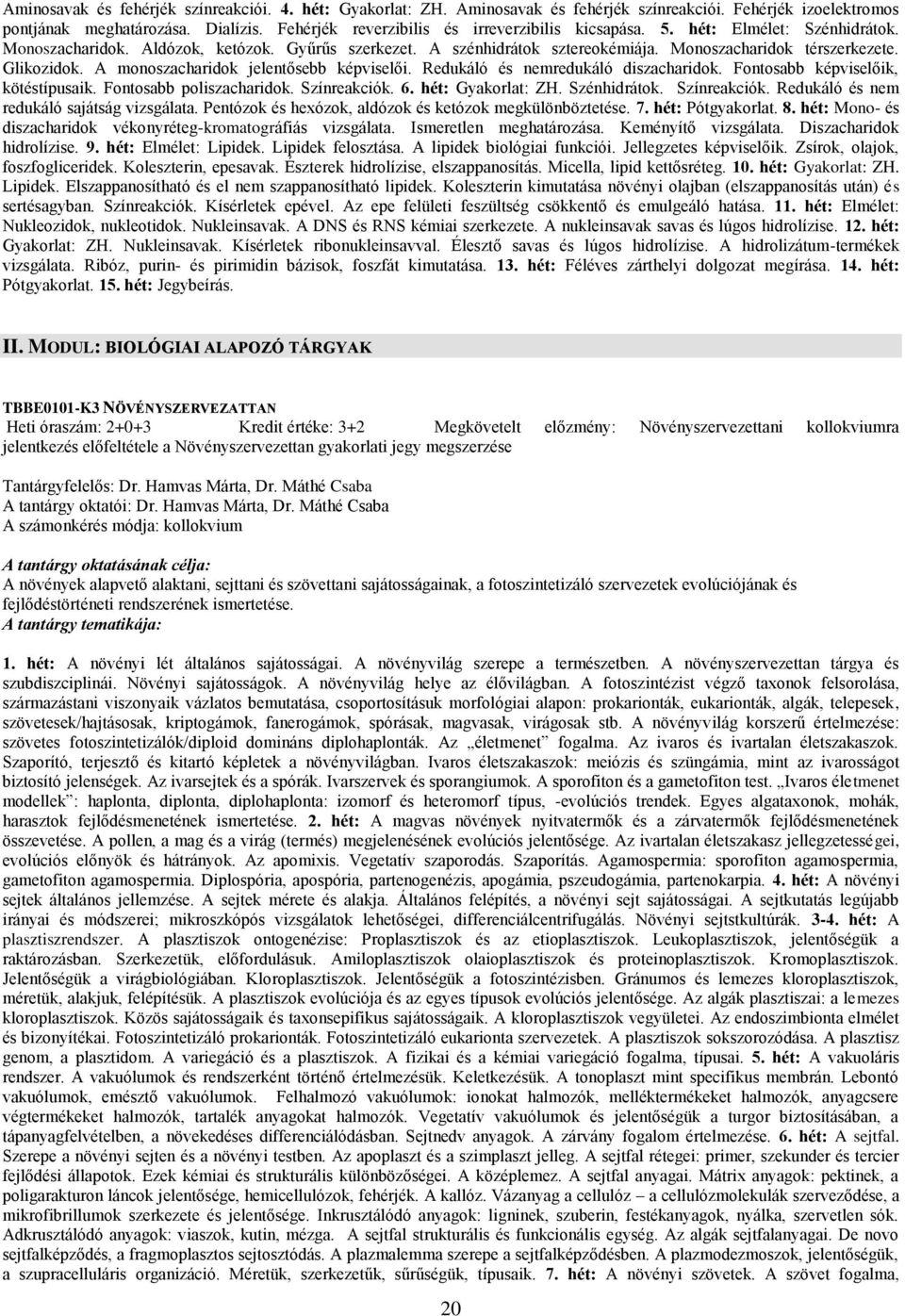 Glikozidok. A monoszacharidok jelentősebb képviselői. Redukáló és nemredukáló diszacharidok. Fontosabb képviselőik, kötéstípusaik. Fontosabb poliszacharidok. Színreakciók. 6. hét: Gyakorlat: ZH.