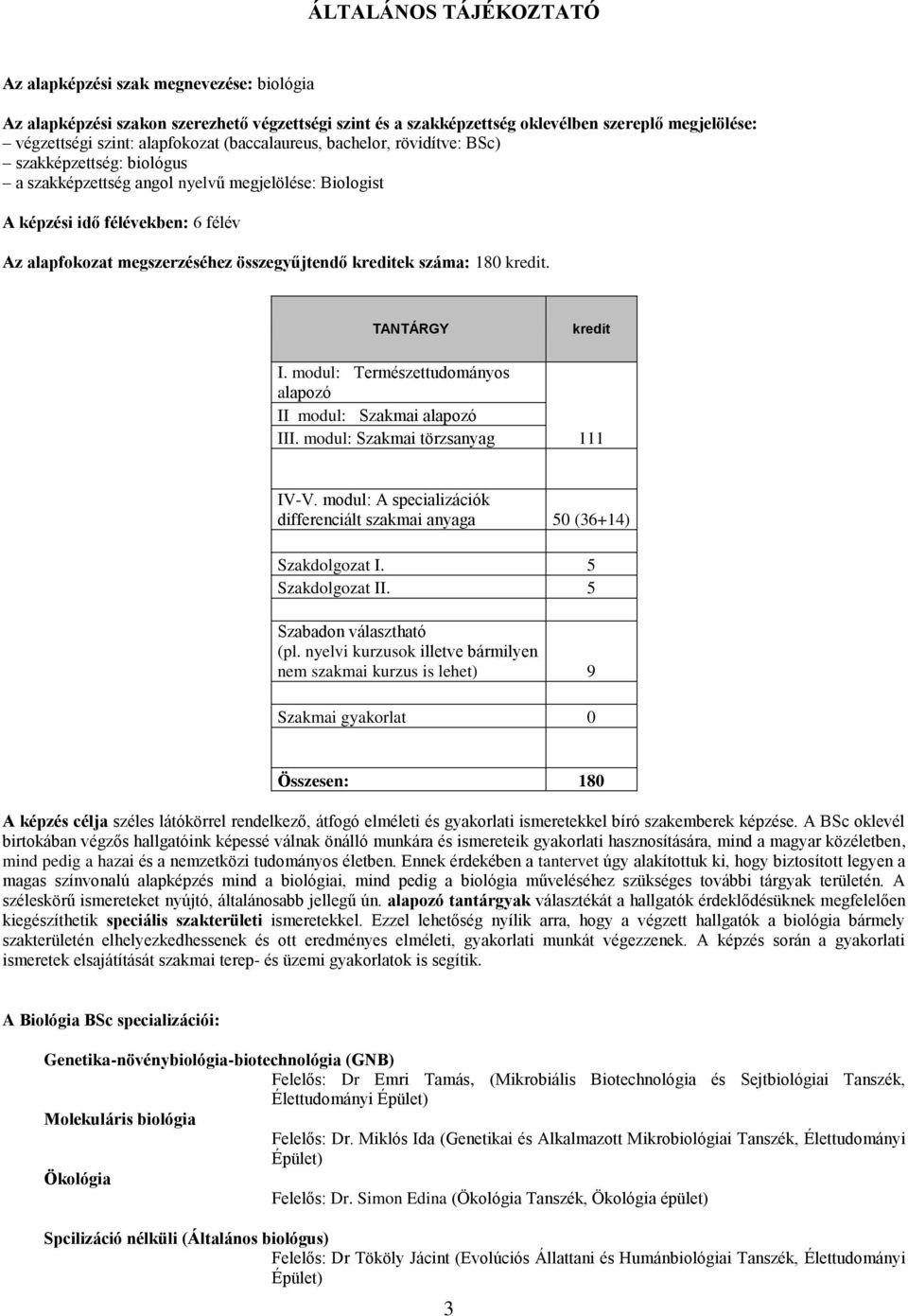 kreditek száma: 180 kredit. TANTÁRGY kredit I. modul: Természettudományos alapozó II modul: Szakmai alapozó III. modul: Szakmai törzsanyag 111 IV-V.