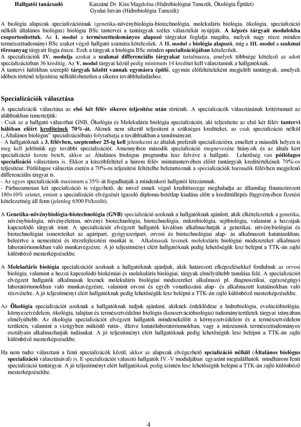 ökológia, specializáció nélküli általános biológus) biológia BSc tantervei a tantárgyak széles választékát nyújtják. A képzés tárgyait modulokba csoportosítottuk. Az I.