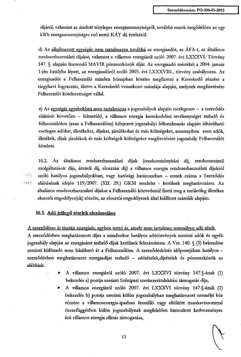 . alapján fizetendő MAVIR pénzeszközök díját. Az energiaadó mértékét a 2004. január l-jén hatályba lépett, az energiaadóról szóló 2003. évi LXXXVIII., törvény szabályozza.