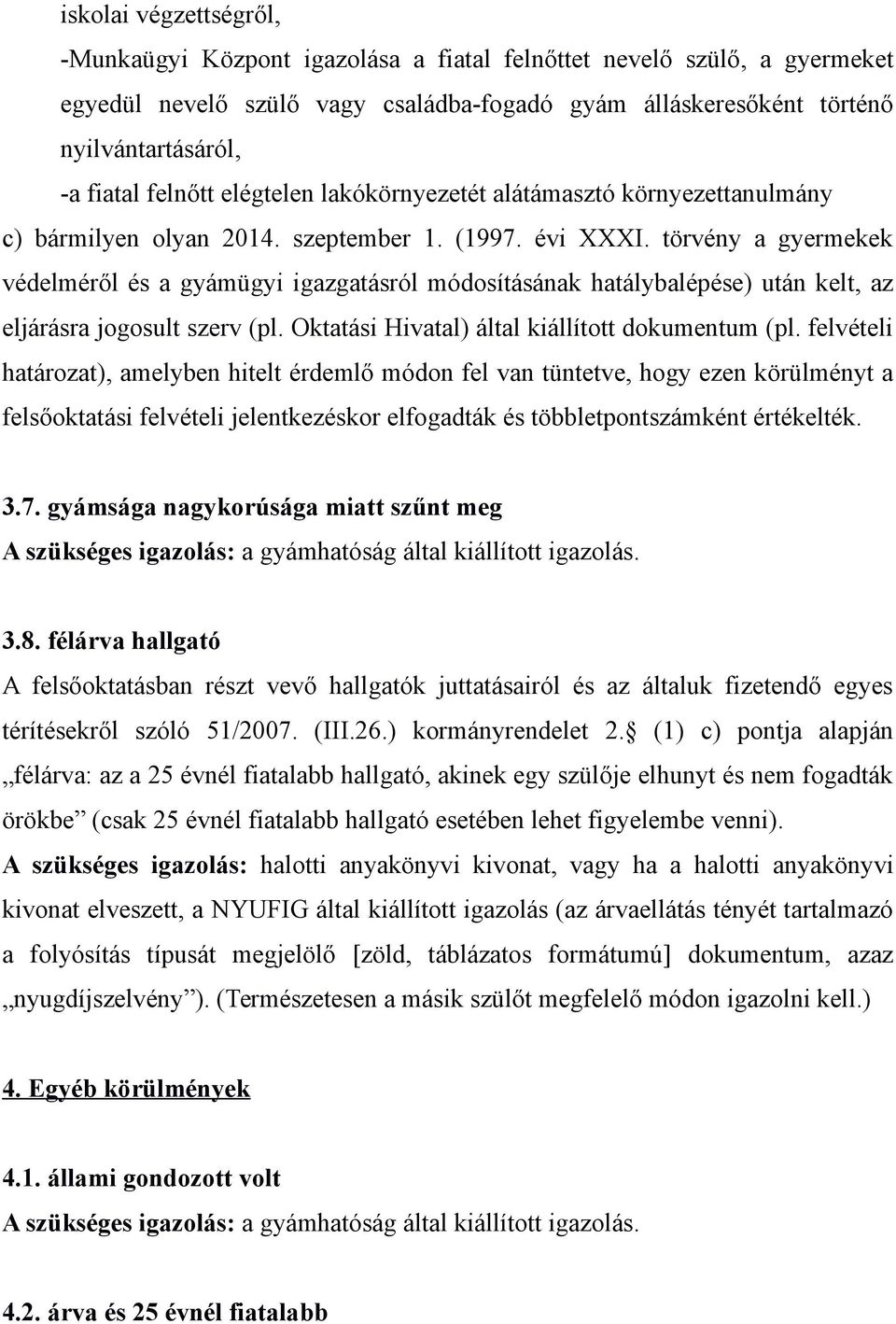 törvény a gyermekek védelméről és a gyámügyi igazgatásról módosításának hatálybalépése) után kelt, az eljárásra jogosult szerv (pl. Oktatási Hivatal) által kiállított dokumentum (pl.