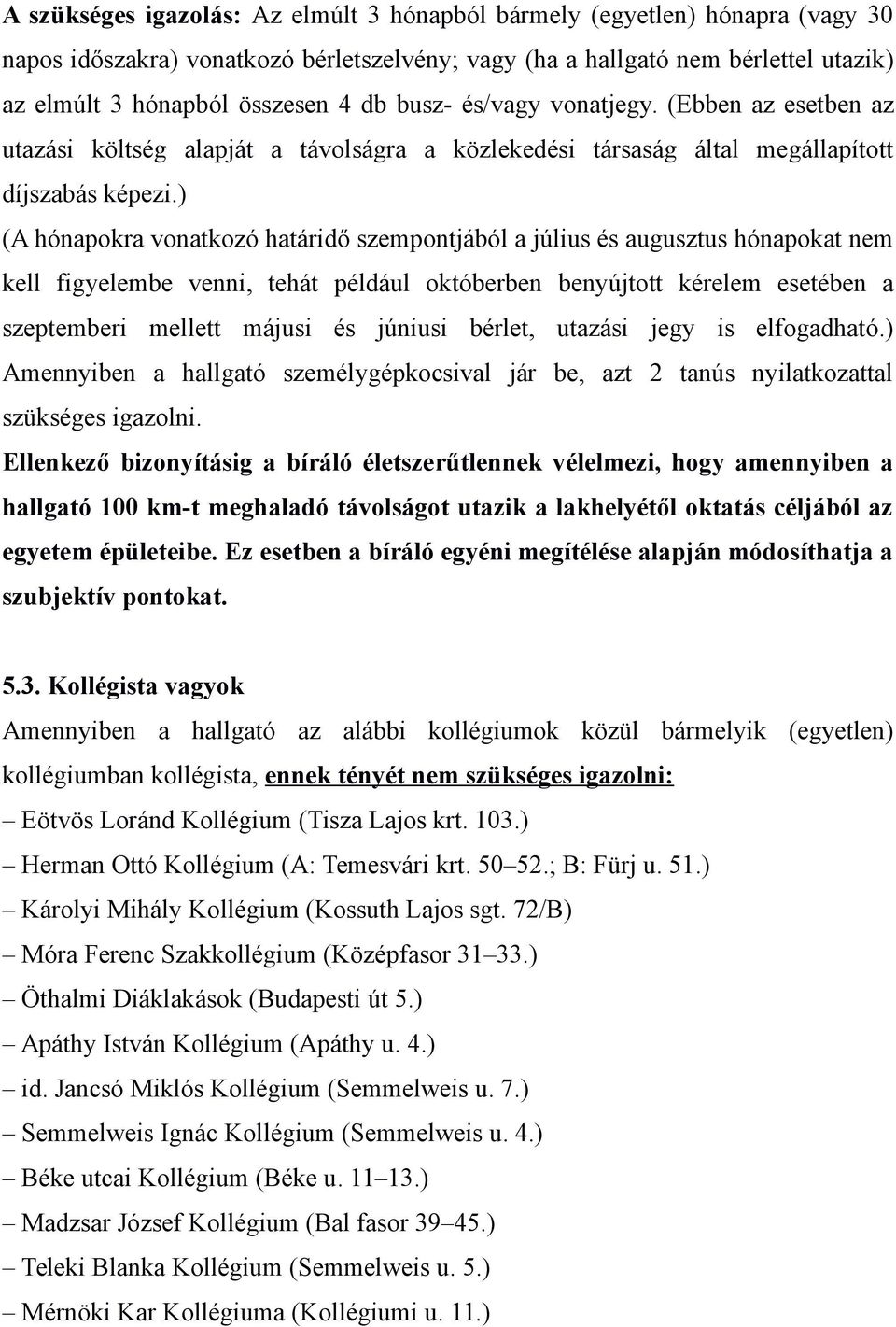 ) (A hónapokra vonatkozó határidő szempontjából a július és augusztus hónapokat nem kell figyelembe venni, tehát például októberben benyújtott kérelem esetében a szeptemberi mellett májusi és júniusi