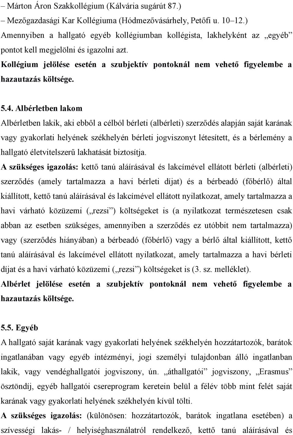 Kollégium jelölése esetén a szubjektív pontoknál nem vehető figyelembe a hazautazás költsége. 5.4.